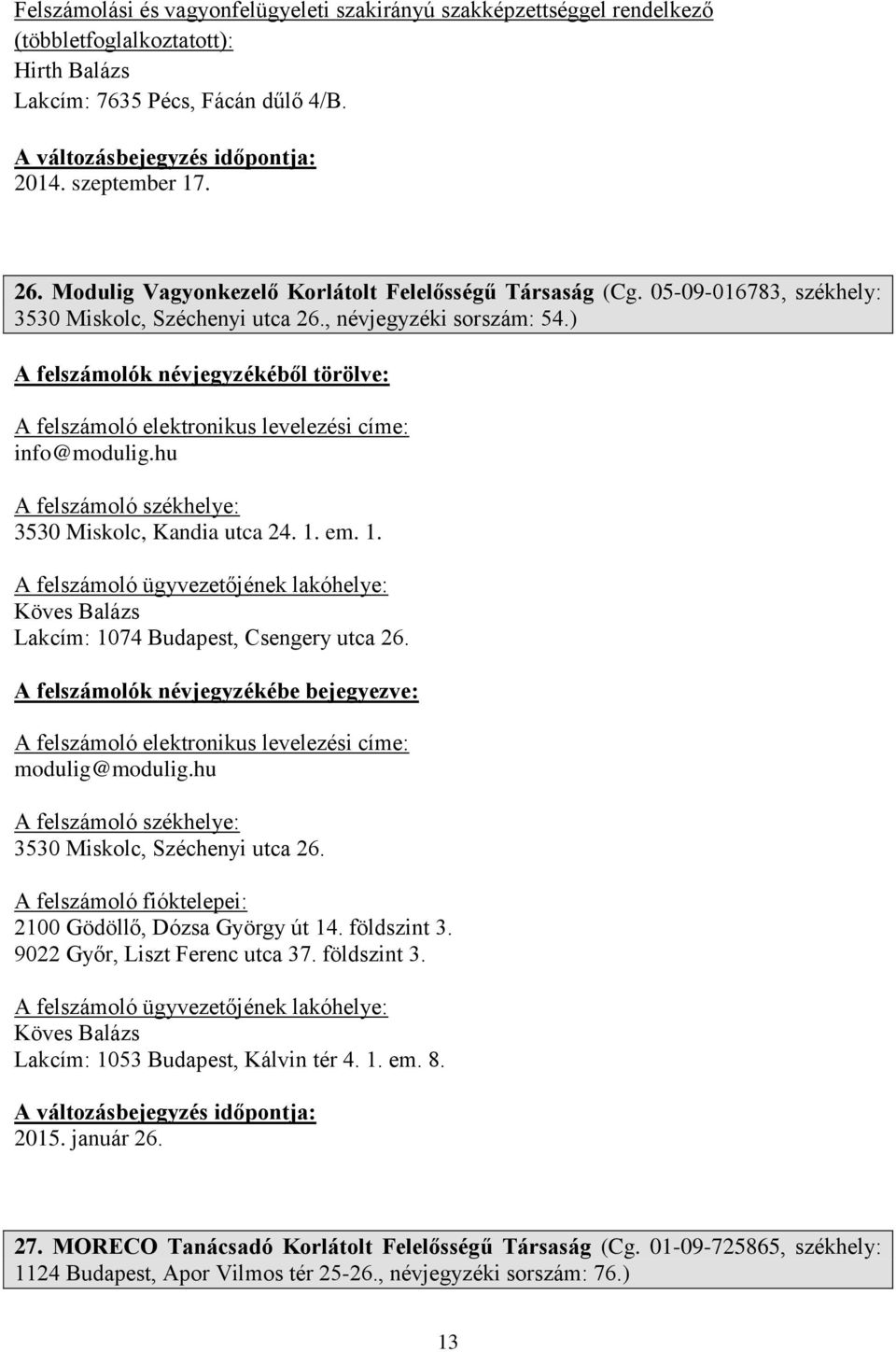 em. 1. A felszámoló ügyvezetőjének lakóhelye: Köves Balázs Lakcím: 1074 Budapest, Csengery utca 26. A felszámoló elektronikus levelezési címe: modulig@modulig.