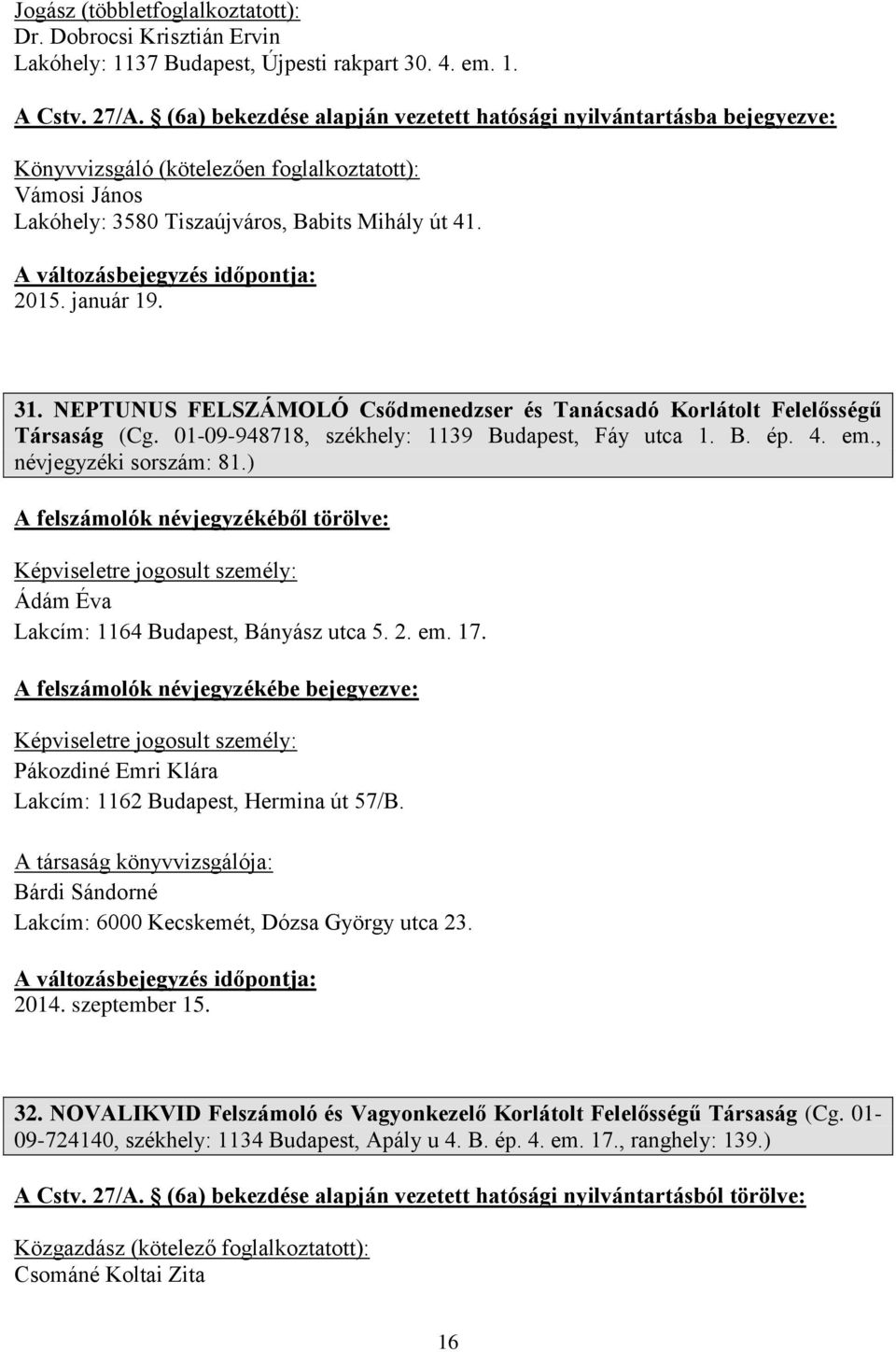 NEPTUNUS FELSZÁMOLÓ Csődmenedzser és Tanácsadó Korlátolt Felelősségű Társaság (Cg. 01-09-948718, székhely: 1139 Budapest, Fáy utca 1. B. ép. 4. em., névjegyzéki sorszám: 81.