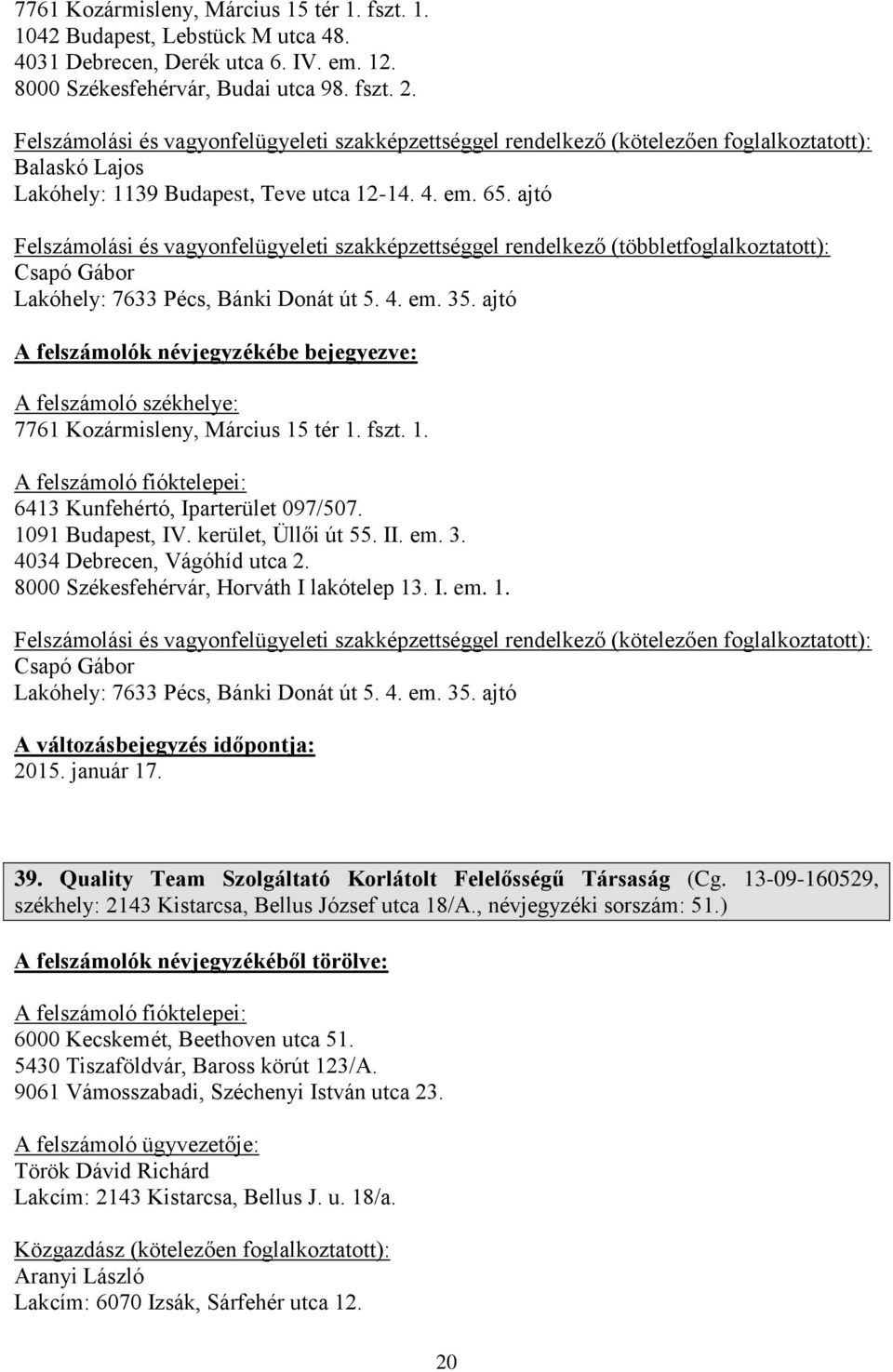 ajtó Felszámolási és vagyonfelügyeleti szakképzettséggel rendelkező (többlet Csapó Gábor Lakóhely: 7633 Pécs, Bánki Donát út 5. 4. em. 35.