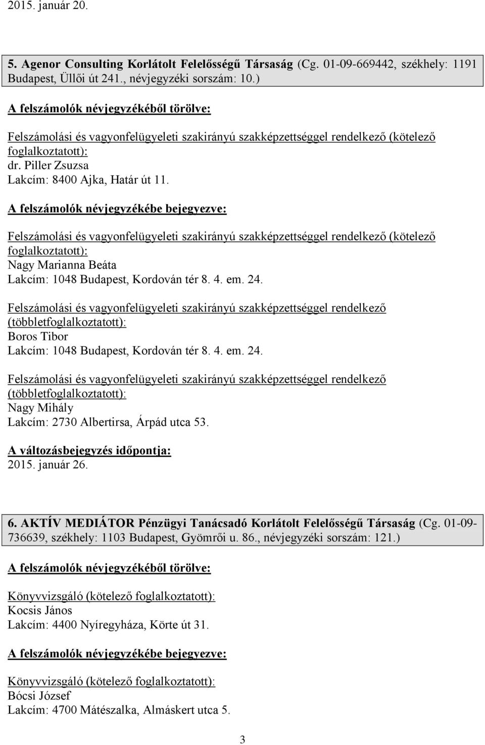 2015. január 26. 6. AKTÍV MEDIÁTOR Pénzügyi Tanácsadó Korlátolt Felelősségű Társaság (Cg. 01-09- 736639, székhely: 1103 Budapest, Gyömrői u. 86., névjegyzéki sorszám: 121.