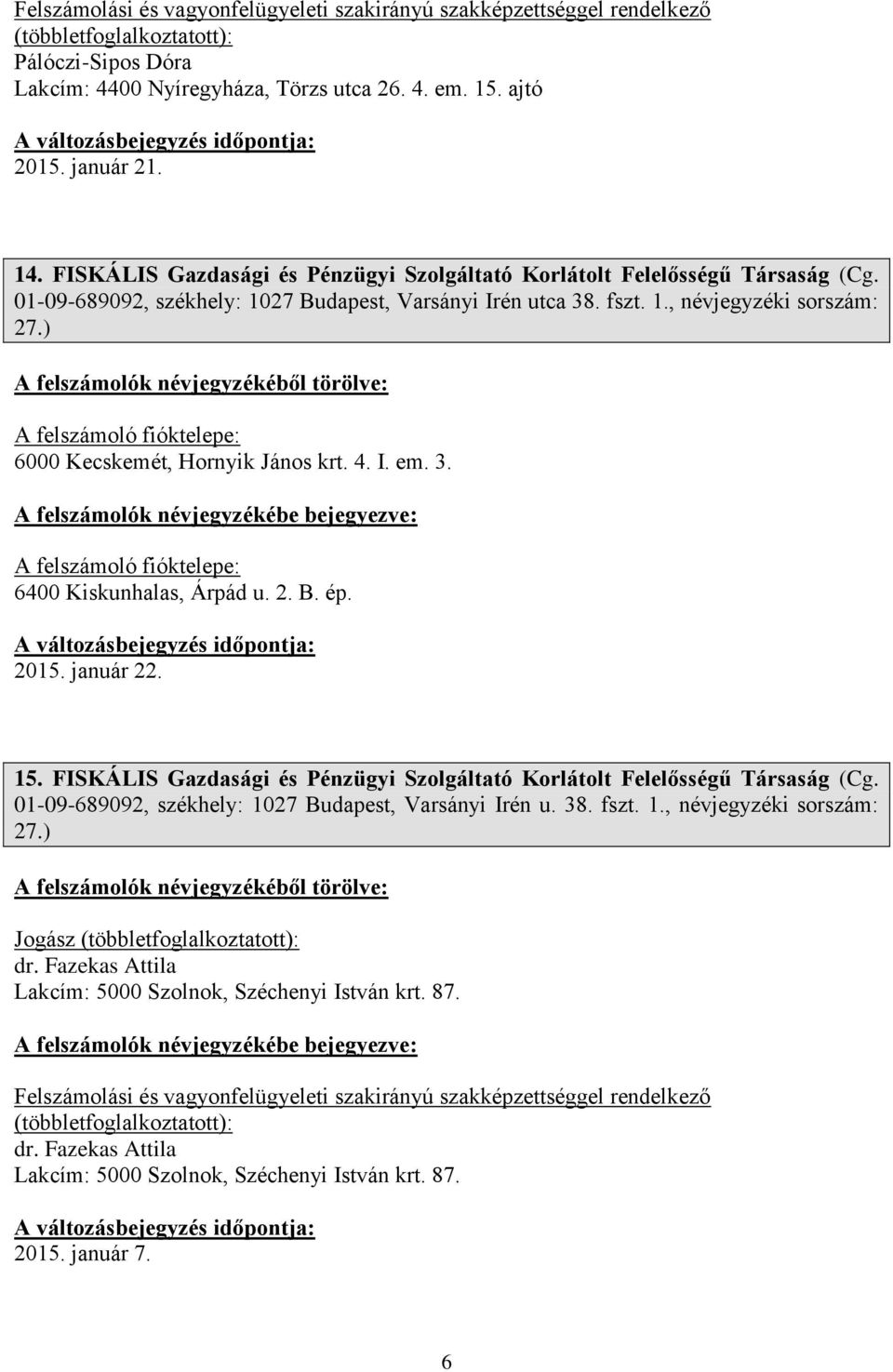 2. B. ép. 2015. január 22. 15. FISKÁLIS Gazdasági és Pénzügyi Szolgáltató Korlátolt Felelősségű Társaság (Cg. 01-09-689092, székhely: 1027 Budapest, Varsányi Irén u. 38. fszt. 1., névjegyzéki sorszám: 27.