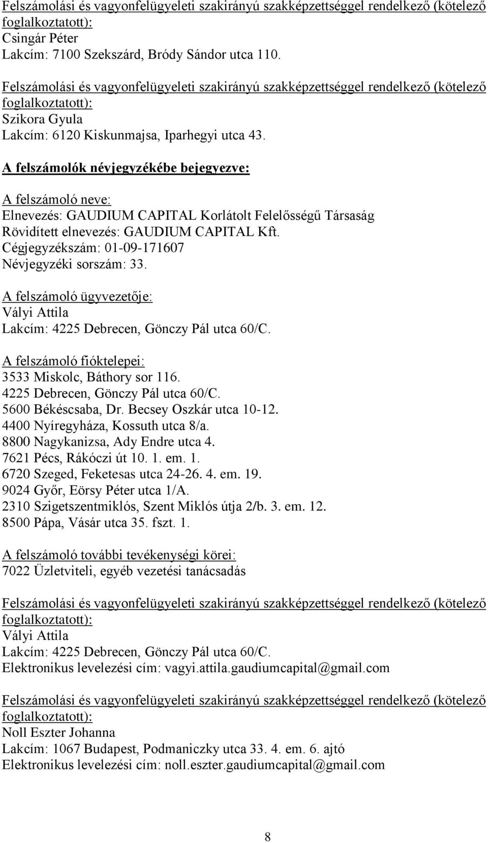 A felszámoló ügyvezetője: Vályi Attila Lakcím: 4225 Debrecen, Gönczy Pál utca 60/C. 3533 Miskolc, Báthory sor 116. 4225 Debrecen, Gönczy Pál utca 60/C. 5600 Békéscsaba, Dr. Becsey Oszkár utca 10-12.