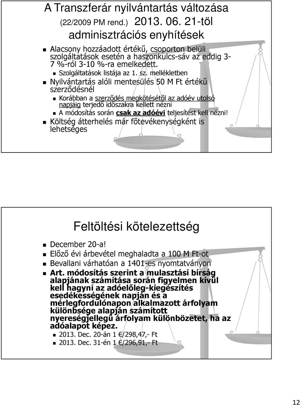 lgáltatások esetén a haszonkulcs-sáv az eddig 3-7 %-ról 3-10 %-ra emelkedett. Szolgáltatások listája az 1. sz.