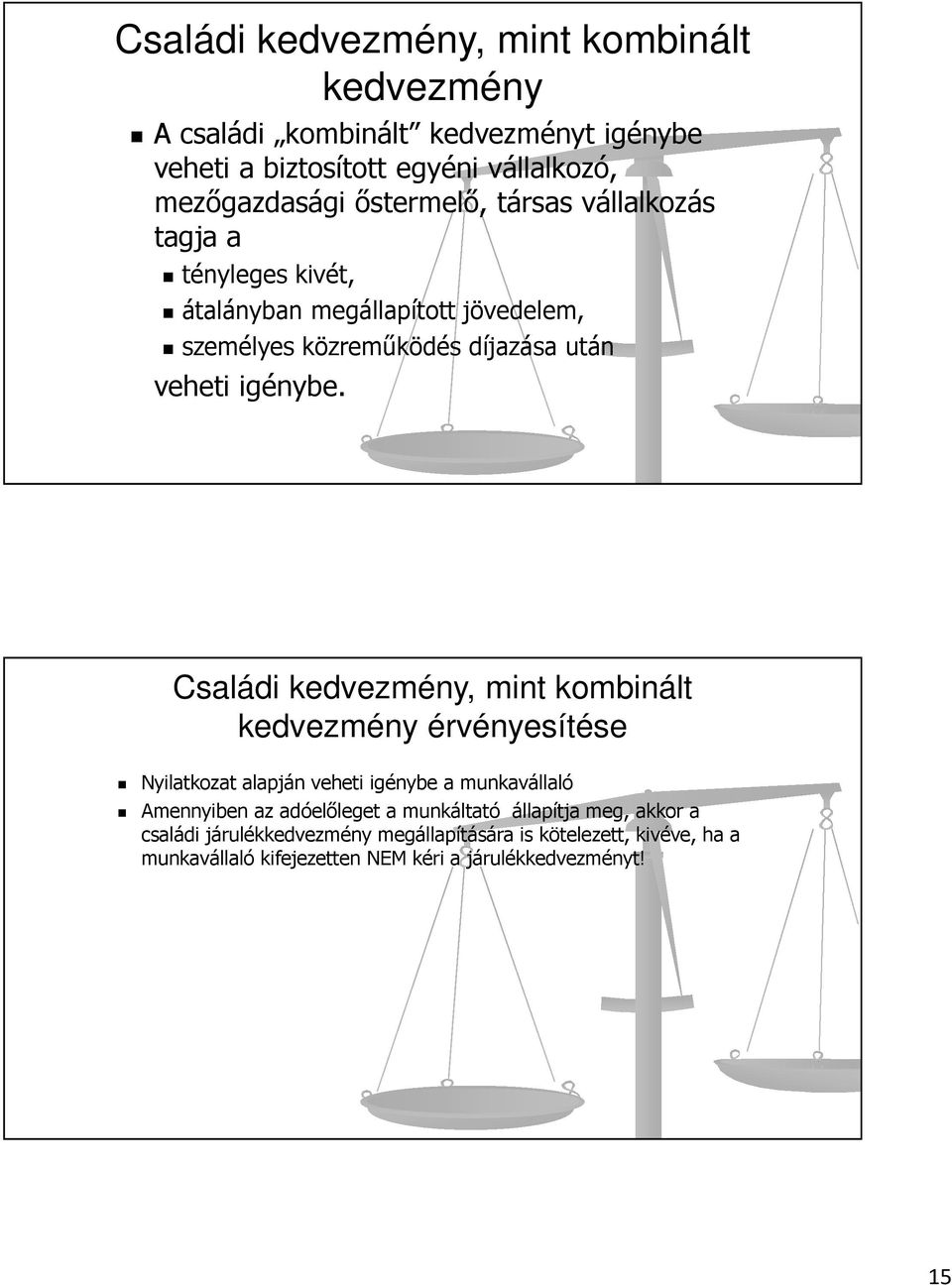 Családi kedvezmény, mint kombinált kedvezmény érvényesítése Nyilatkozat alapján veheti igénybe a munkavállaló Amennyiben az adóelőleget a