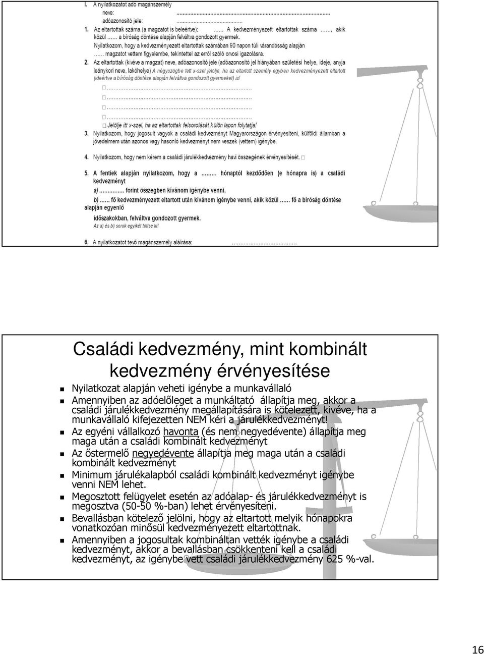 Az egyéni vállalkozó havonta (és nem negyedévente) állapítja meg maga után a családi kombinált kedvezményt Az őstermelő negyedévente állapítja meg maga után a családi kombinált kedvezményt Minimum