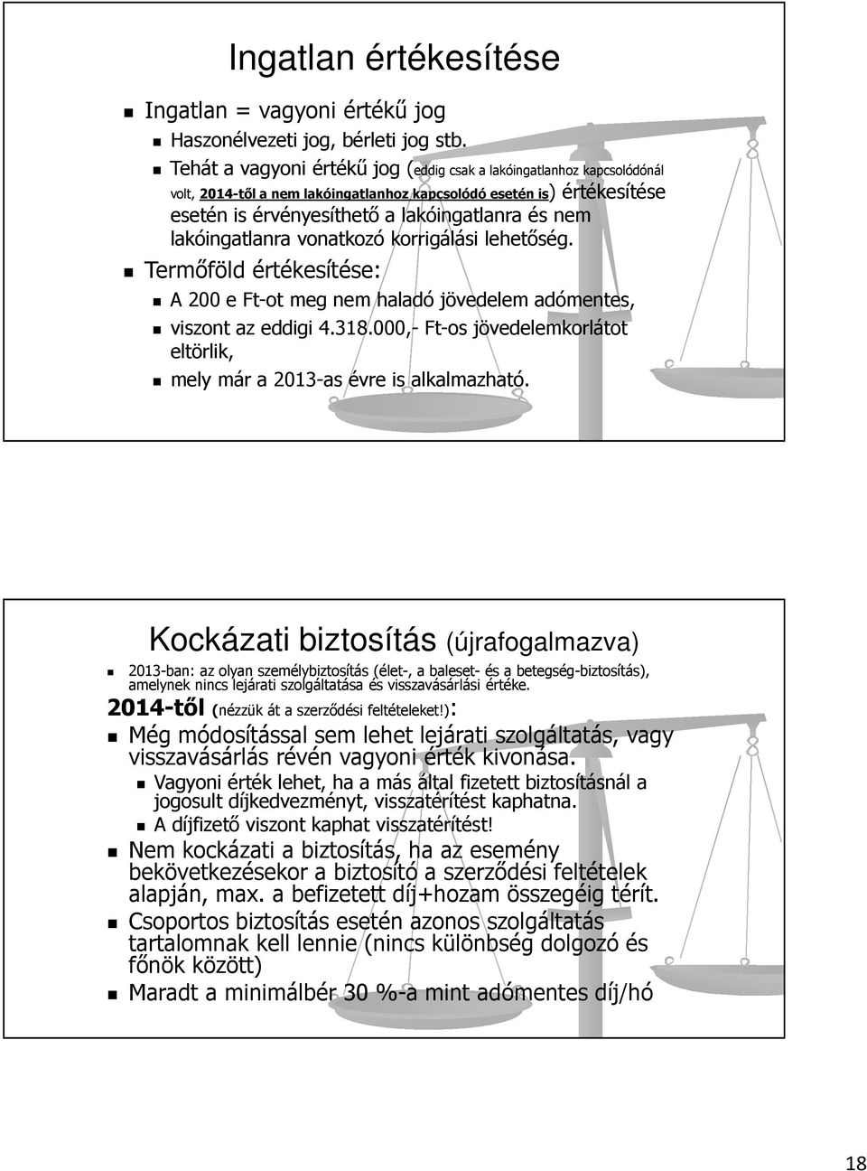 lakóingatlanra vonatkozó korrigálási lehetőség. Termőföld értékesítése: A 200 e Ft-ot meg nem haladó jövedelem adómentes, viszont az eddigi 4.318.