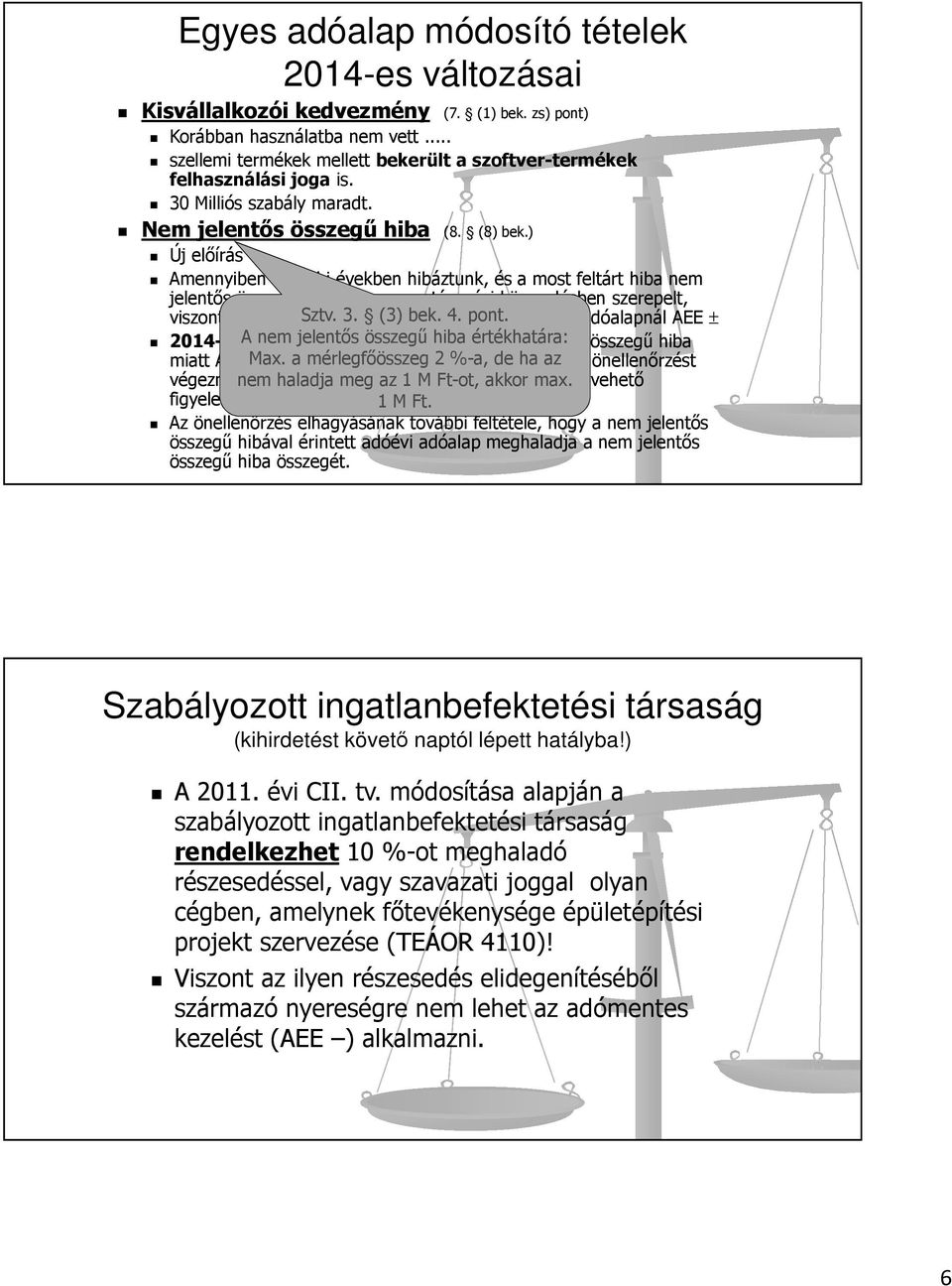 ) Új előírás Amennyiben korábbi években hibáztunk, és a most feltárt hiba nem jelentős összegű volt, akkor az a tárgyévi könyvelésben szerepelt, viszont önellenőrzés Sztv. volt 3.