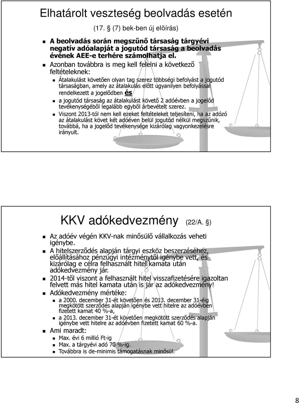 rendelkezett a jogelődben és a jogutód társaság az átalakulást követő 2 adóévben a jogelőd tevékenységéből legalább egyből árbevételt szerez.