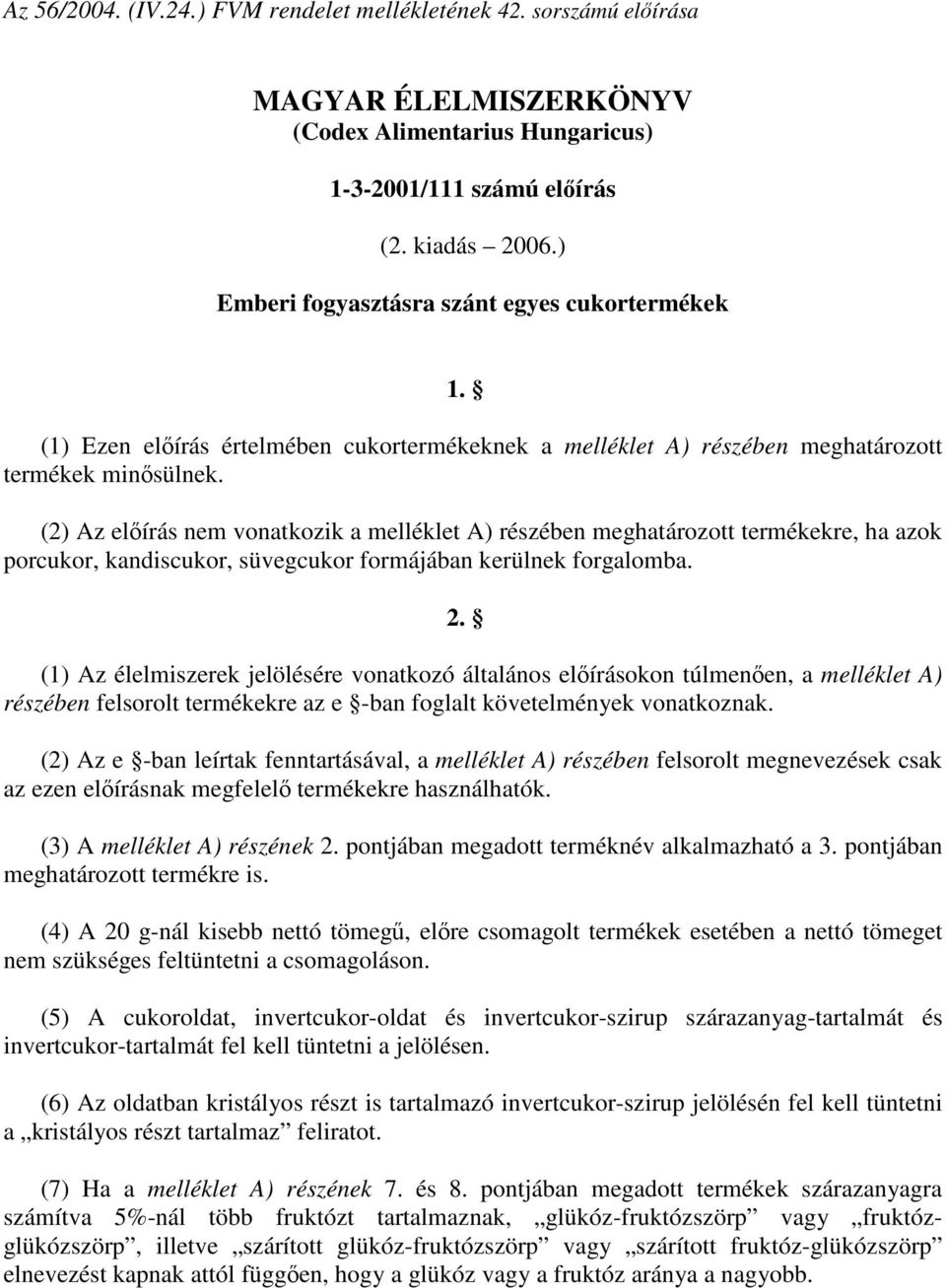 (2) Az előírás nem vonatkozik a melléklet A) részében meghatározott termékekre, ha azok porcukor, kandiscukor, süvegcukor formájában kerülnek forgalomba. 2.