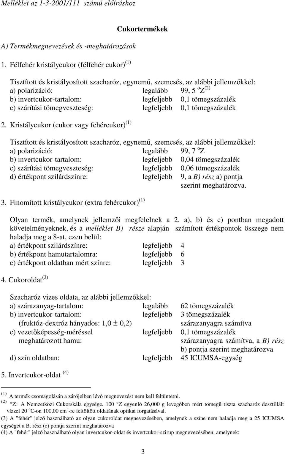 invertcukor-tartalom: legfeljebb 0,1 tömegszázalék c) szárítási tömegveszteség: legfeljebb 0,1 tömegszázalék 2.