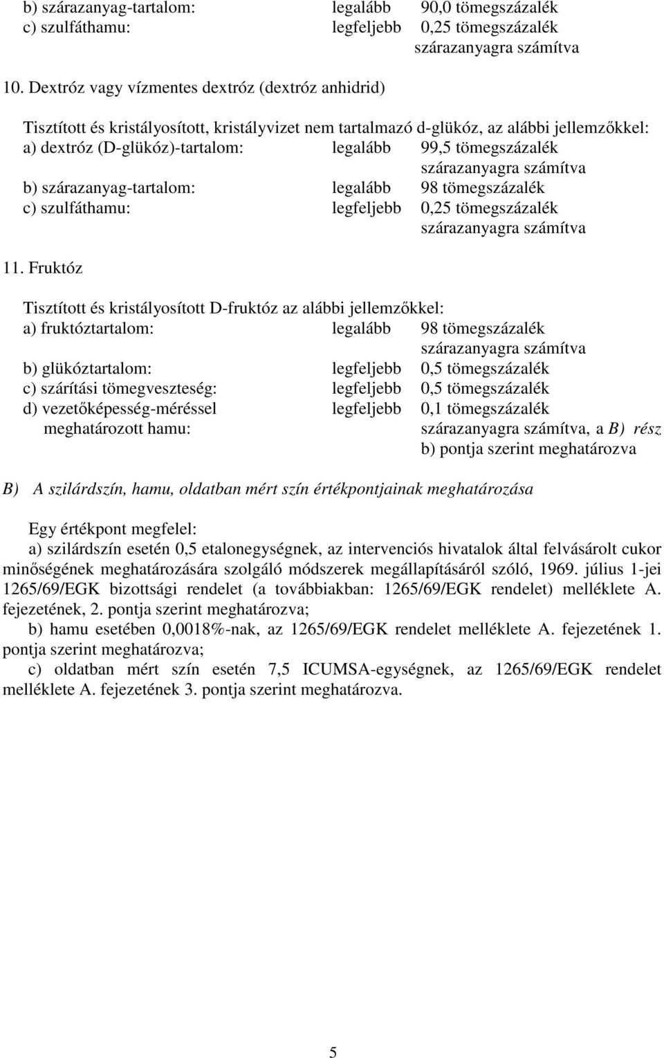 tömegszázalék b) szárazanyag-tartalom: legalább 98 tömegszázalék c) szulfáthamu: legfeljebb 0,25 tömegszázalék 11.