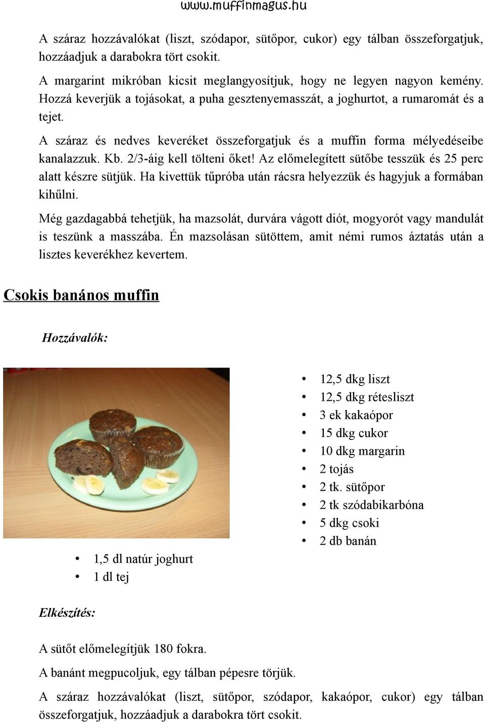 2/3-áig kell tölteni őket! Az előmelegített sütőbe tesszük és 25 perc alatt készre sütjük. Ha kivettük tűpróba után rácsra helyezzük és hagyjuk a formában kihűlni.