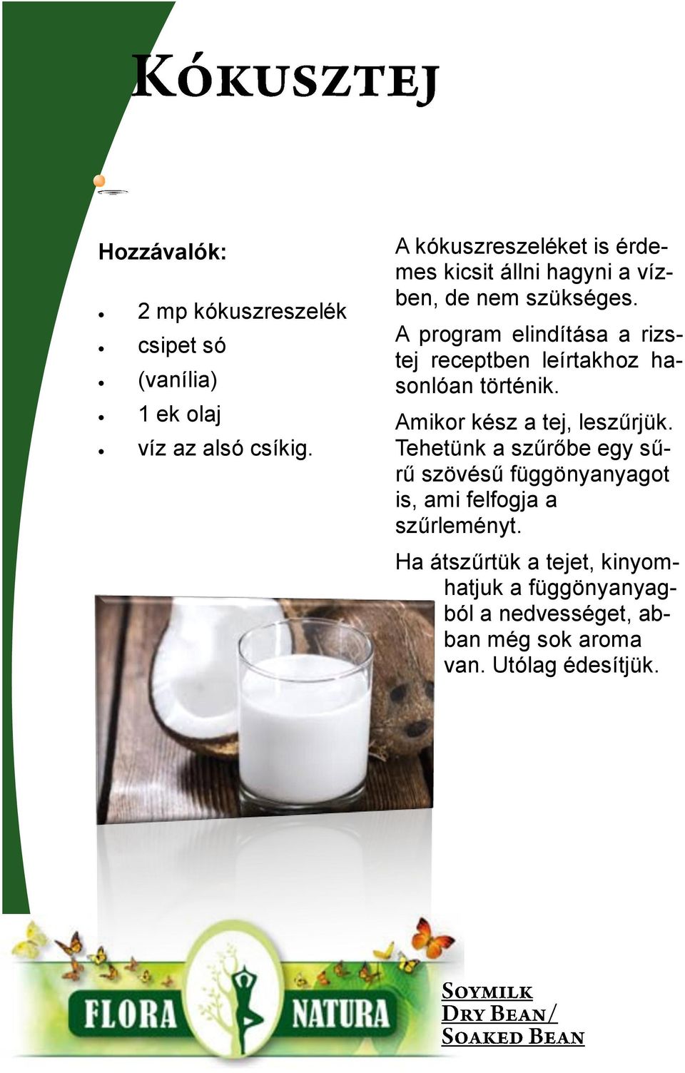 A program elindítása a rizstej receptben leírtakhoz hasonlóan történik. Amikor kész a tej, leszűrjük.