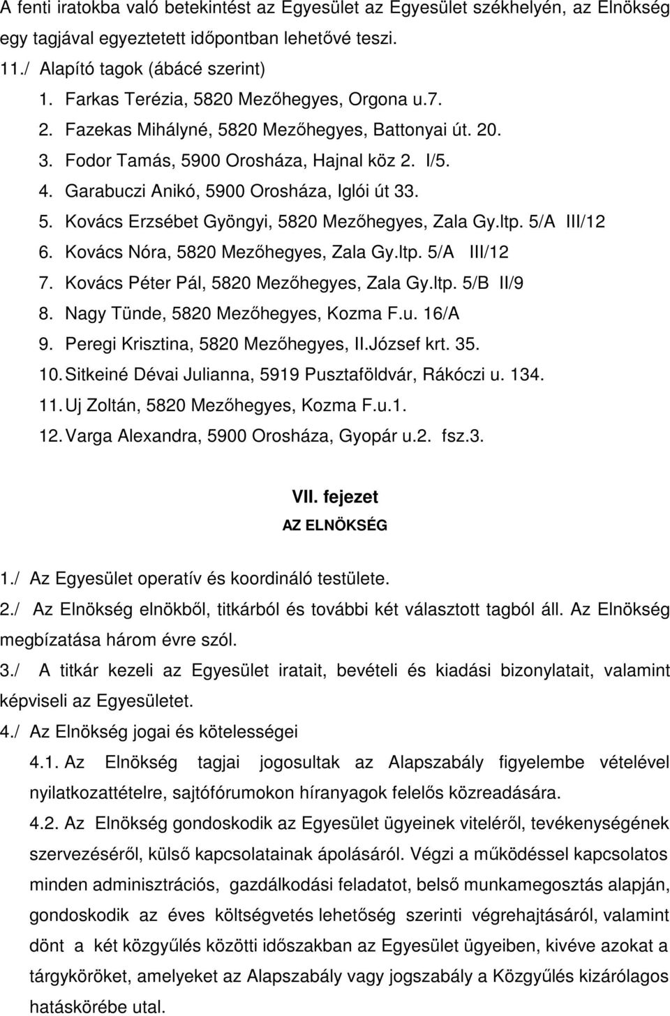 5. Kovács Erzsébet Gyöngyi, 5820 Mezıhegyes, Zala Gy.ltp. 5/A III/12 6. Kovács Nóra, 5820 Mezıhegyes, Zala Gy.ltp. 5/A III/12 7. Kovács Péter Pál, 5820 Mezıhegyes, Zala Gy.ltp. 5/B II/9 8.