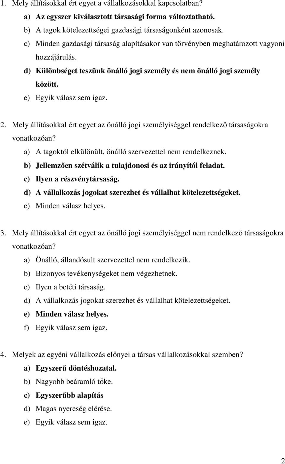 Mely állításokkal ért egyet az önálló jogi személyiséggel rendelkező társaságokra vonatkozóan? a) A tagoktól elkülönült, önálló szervezettel nem rendelkeznek.