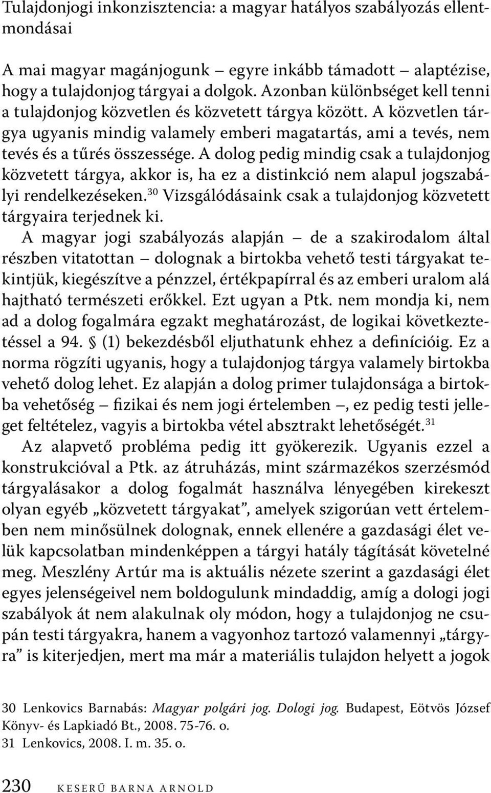 A dolog pedig mindig csak a tulajdonjog közvetett tárgya, akkor is, ha ez a distinkció nem alapul jogszabályi rendelkezéseken. 30 Vizsgálódásaink csak a tulajdonjog közvetett tárgyaira terjednek ki.