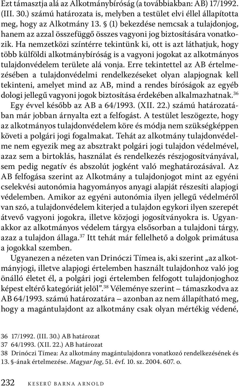 Ha nemzetközi színtérre tekintünk ki, ott is azt láthatjuk, hogy több külföldi alkotmánybíróság is a vagyoni jogokat az alkotmányos tulajdonvédelem területe alá vonja.