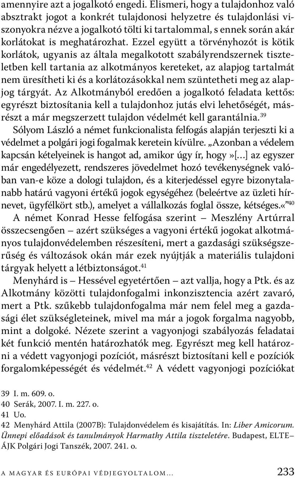 Ezzel együtt a törvényhozót is kötik korlátok, ugyanis az általa megalkotott szabályrendszernek tiszteletben kell tartania az alkotmányos kereteket, az alapjog tartalmát nem üresítheti ki és a