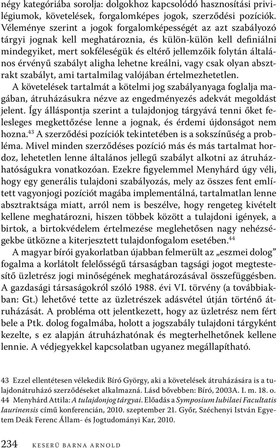 érvényű szabályt aligha lehetne kreálni, vagy csak olyan absztrakt szabályt, ami tartalmilag valójában értelmezhetetlen.