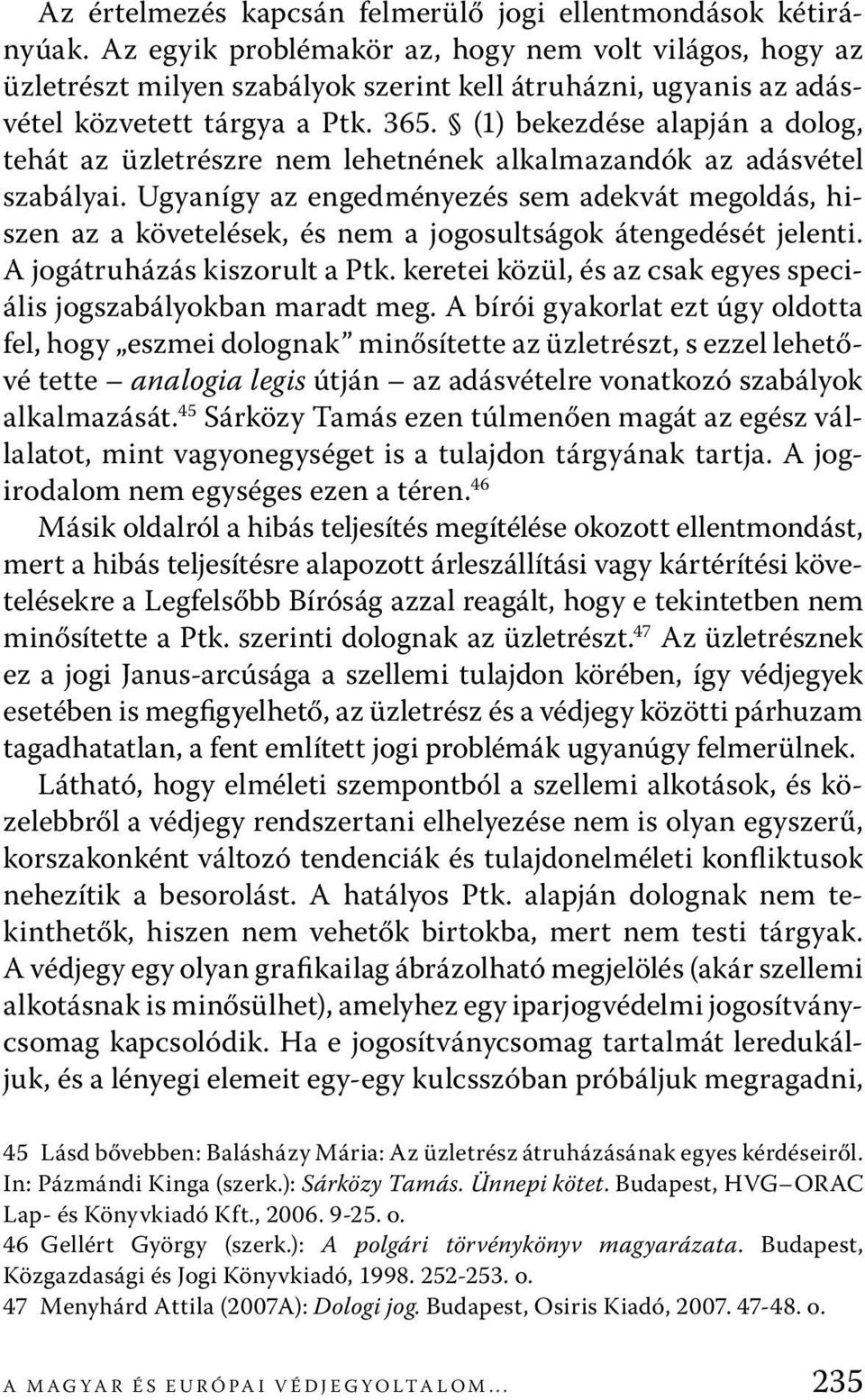 (1) bekezdése alapján a dolog, tehát az üzletrészre nem lehetnének alkalmazandók az adásvétel szabályai.
