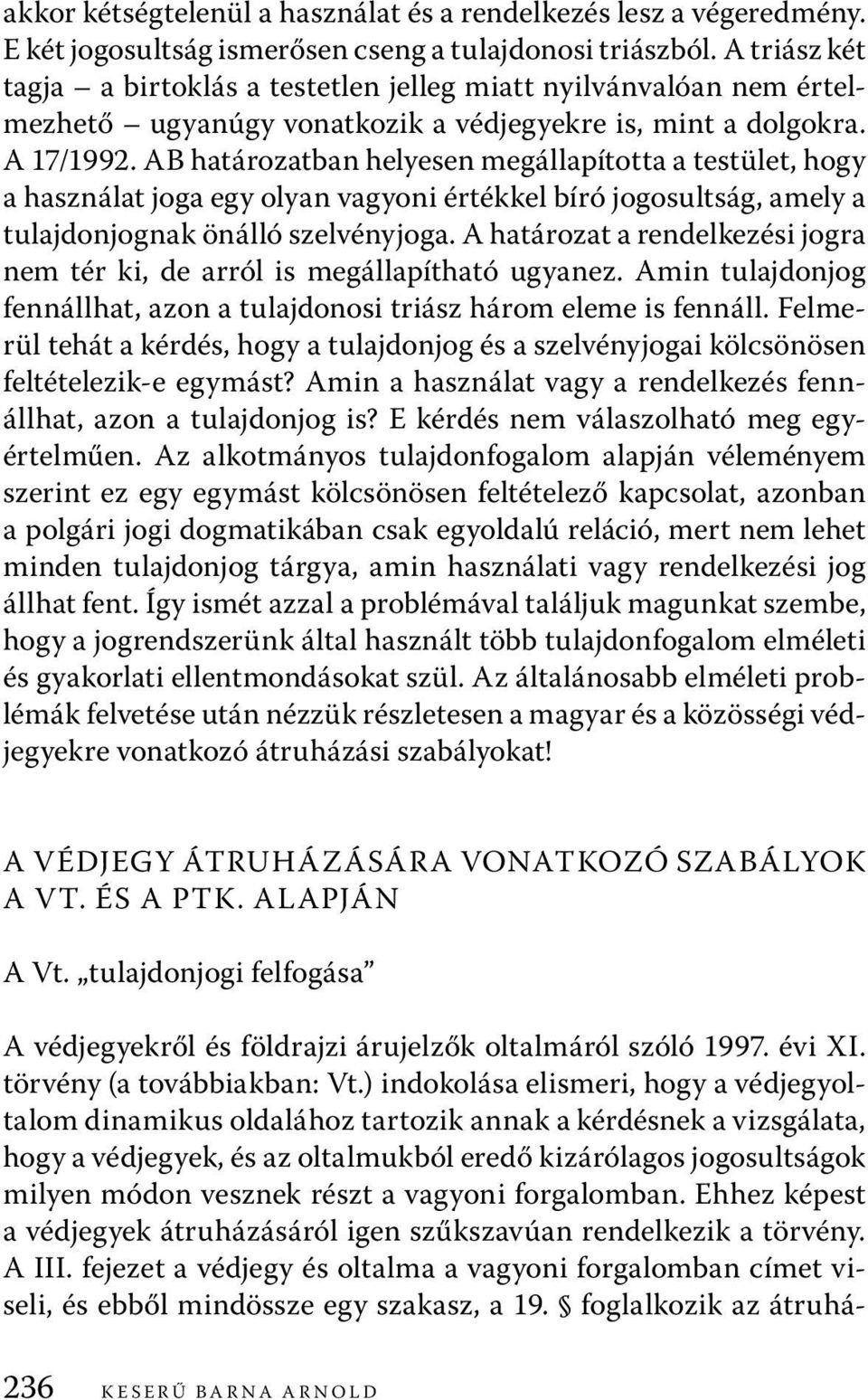 AB határozatban helyesen megállapította a testület, hogy a használat joga egy olyan vagyoni értékkel bíró jogosultság, amely a tulajdonjognak önálló szelvényjoga.