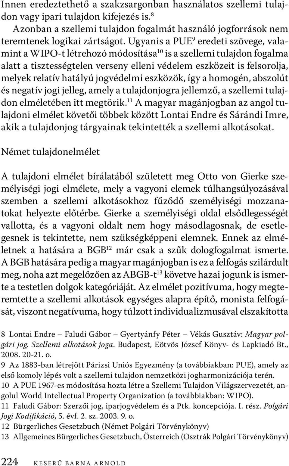 hatályú jogvédelmi eszközök, így a homogén, abszolút és negatív jogi jelleg, amely a tulajdonjogra jellemző, a szellemi tulajdon elméletében itt megtörik.