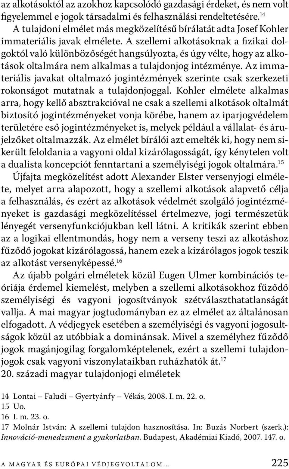 A szellemi alkotásoknak a fizikai dolgoktól való különbözőségét hangsúlyozta, és úgy vélte, hogy az alkotások oltalmára nem alkalmas a tulajdonjog intézménye.
