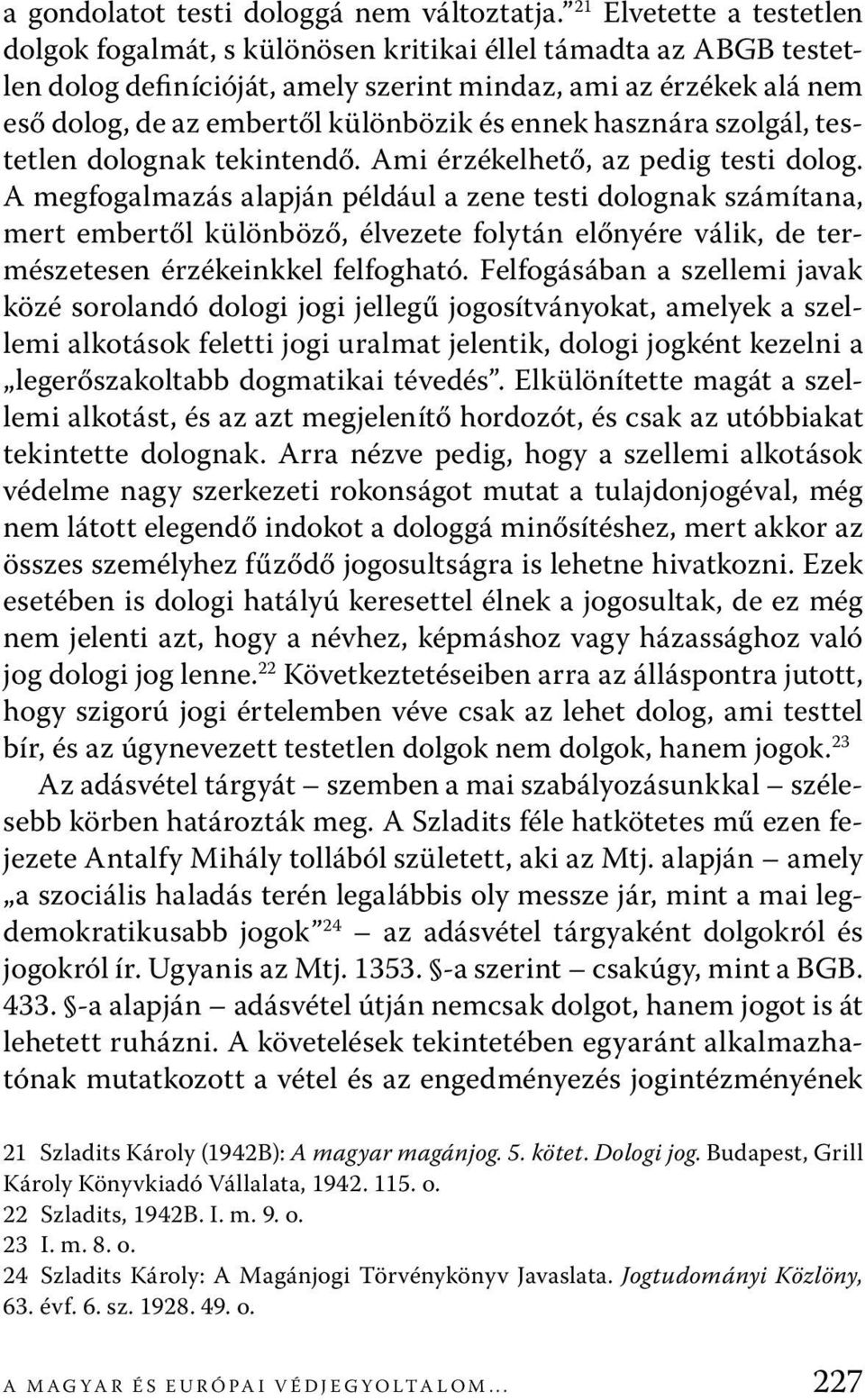 ennek hasznára szolgál, testetlen dolognak tekintendő. Ami érzékelhető, az pedig testi dolog.