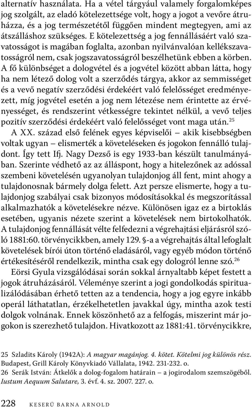 E kötelezettség a jog fennállásáért való szavatosságot is magában foglalta, azonban nyilvánvalóan kellékszavatosságról nem, csak jogszavatosságról beszélhetünk ebben a körben.