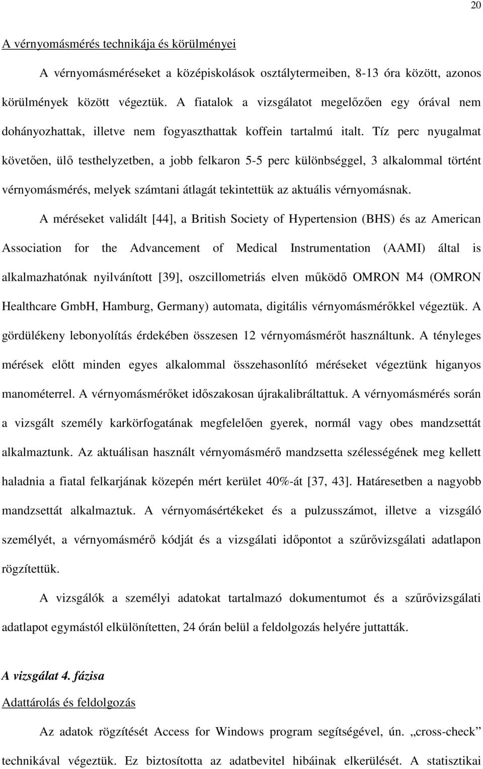 Tíz perc nyugalmat követıen, ülı testhelyzetben, a jobb felkaron 5-5 perc különbséggel, 3 alkalommal történt vérnyomásmérés, melyek számtani átlagát tekintettük az aktuális vérnyomásnak.