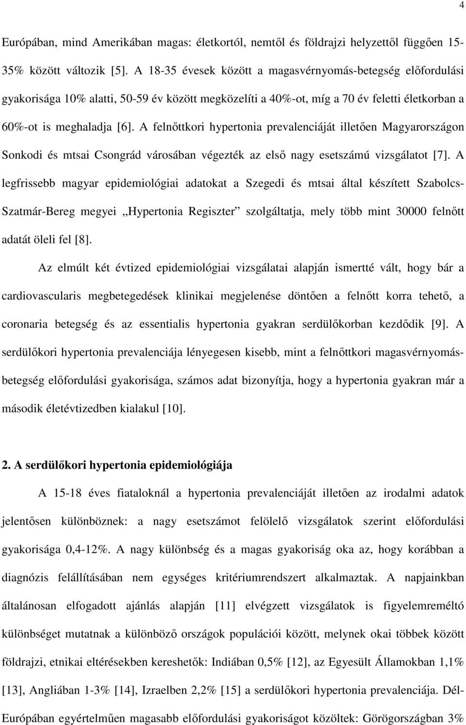 A felnıttkori hypertonia prevalenciáját illetıen Magyarországon Sonkodi és mtsai Csongrád városában végezték az elsı nagy esetszámú vizsgálatot [7].