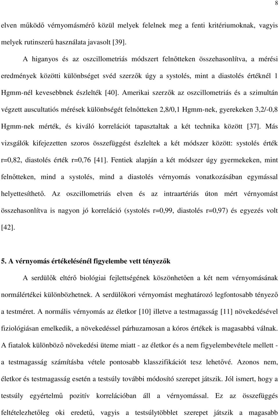 [40]. Amerikai szerzık az oszcillometriás és a szimultán végzett auscultatiós mérések különbségét felnıtteken 2,8/0,1 Hgmm-nek, gyerekeken 3,2/-0,8 Hgmm-nek mérték, és kiváló korrelációt tapasztaltak