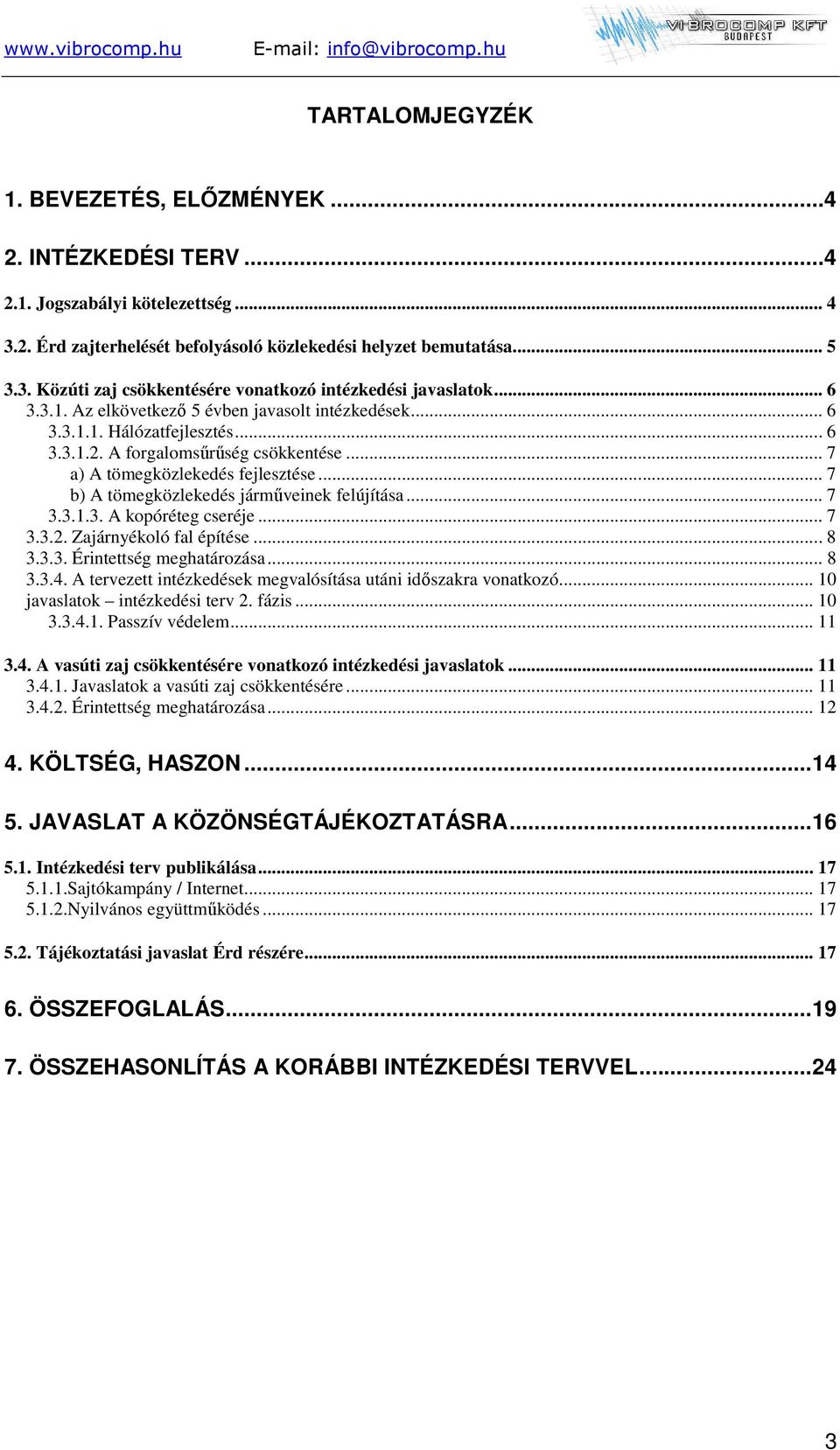 .. 7 b) A tömegközlekedés járműveinek felújítása... 7 3.3.1.3. A kopóréteg cseréje... 7 3.3.2. Zajárnyékoló fal építése... 8 3.3.3. Érintettség meghatározása... 8 3.3.4.