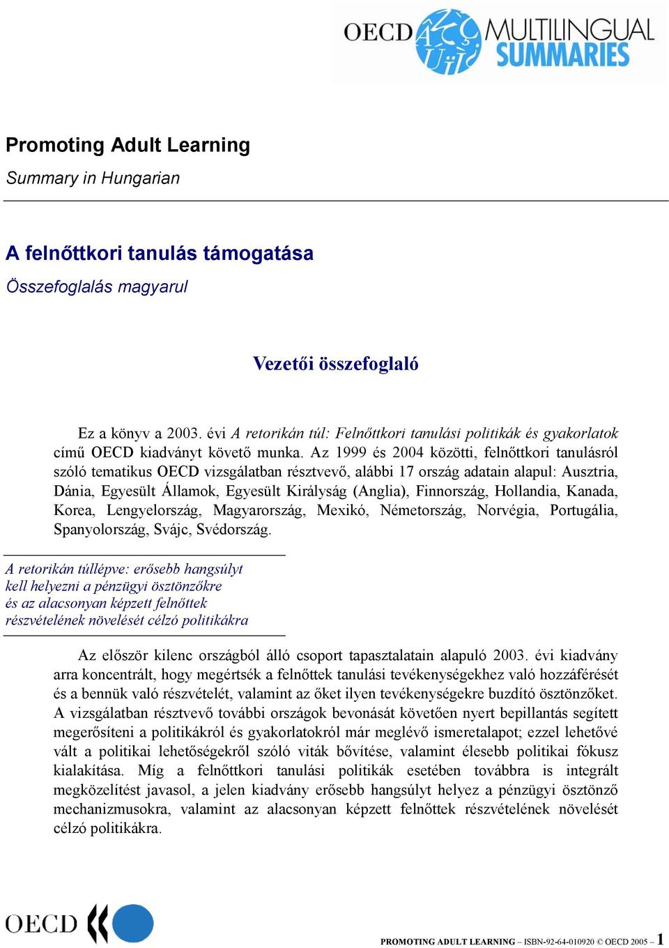 Az 1999 és 2004 közötti, felnőttkori tanulásról szóló tematikus OECD vizsgálatban résztvevő, alábbi 17 ország adatain alapul: Ausztria, Dánia, Egyesült Államok, Egyesült Királyság (Anglia),
