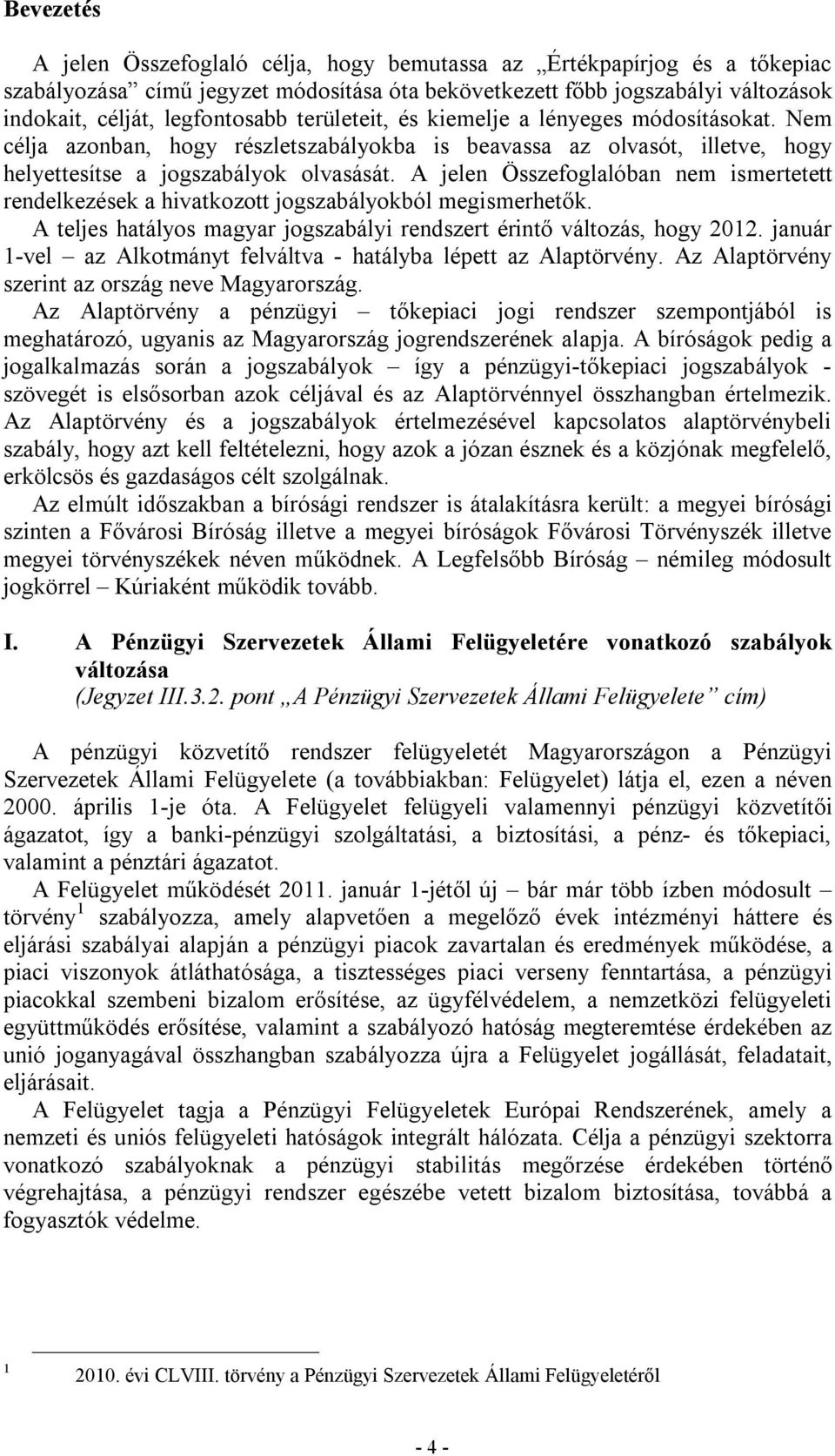 A jelen Összefoglalóban nem ismertetett rendelkezések a hivatkozott jogszabályokból megismerhetők. A teljes hatályos magyar jogszabályi rendszert érintő változás, hogy 2012.