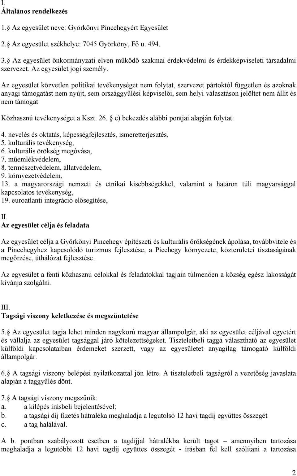 Az egyesület közvetlen politikai tevékenységet nem folytat, szervezet pártoktól független és azoknak anyagi támogatást nem nyújt, sem országgyőlési képviselıi, sem helyi választáson jelöltet nem