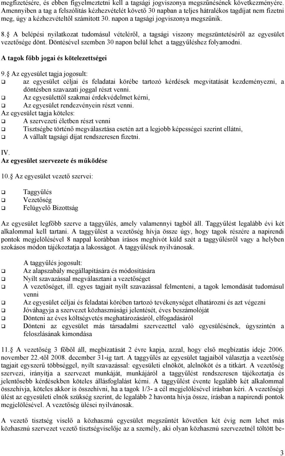 A belépési nyilatkozat tudomásul vételérıl, a tagsági viszony megszüntetésérıl az egyesület vezetısége dönt. Döntésével szemben 30 napon belül lehet a taggyőléshez folyamodni.