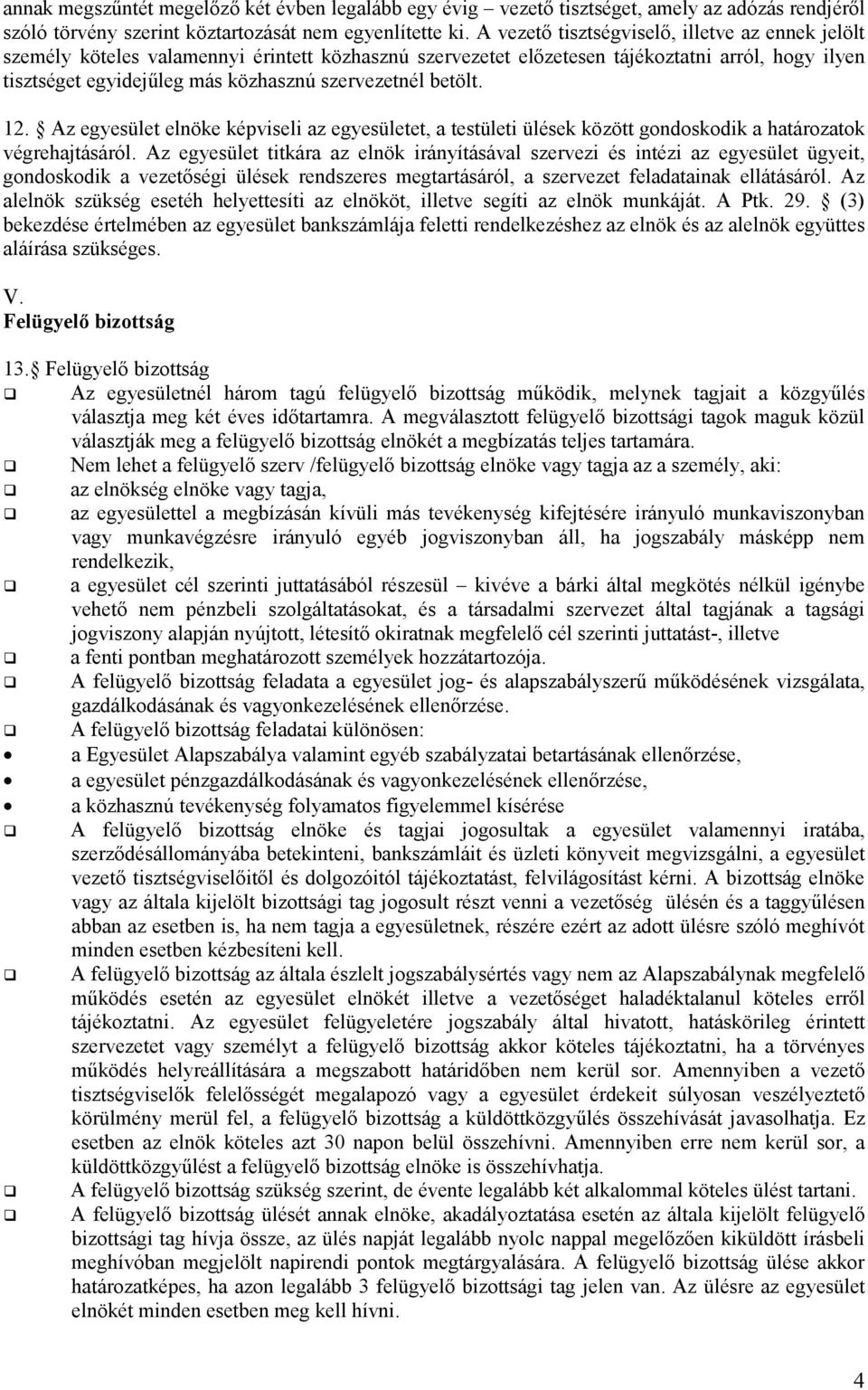 betölt. 12. Az egyesület elnöke képviseli az egyesületet, a testületi ülések között gondoskodik a határozatok végrehajtásáról.