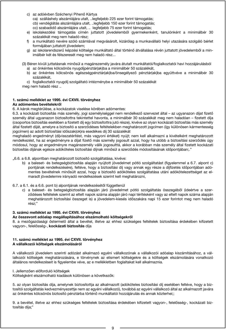 . legfeljebb 75 ezer forint támogatás; e) iskolakezdési támogatás címén juttatott jövedelemből gyermekenként, tanulónként a minimálbér 30 százalékát meg nem haladó rész; f) a munkáltató nevére szóló