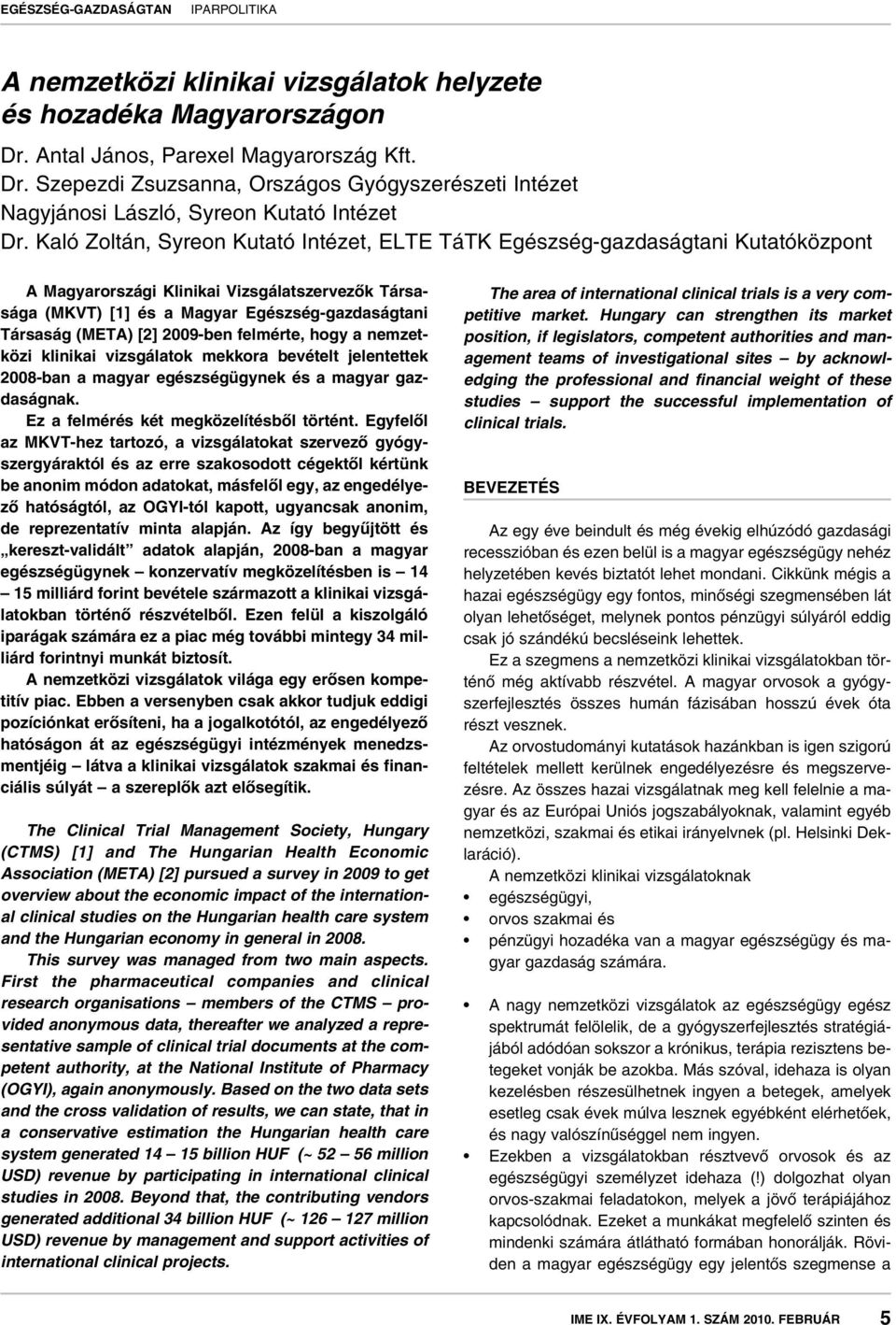 [2] 2009-ben felmérte, hogy a nemzetközi klinikai vizsgálatok mekkora bevételt jelentettek 2008-ban a magyar egészségügynek és a magyar gazdaságnak. Ez a felmérés két megközelítésbôl történt.