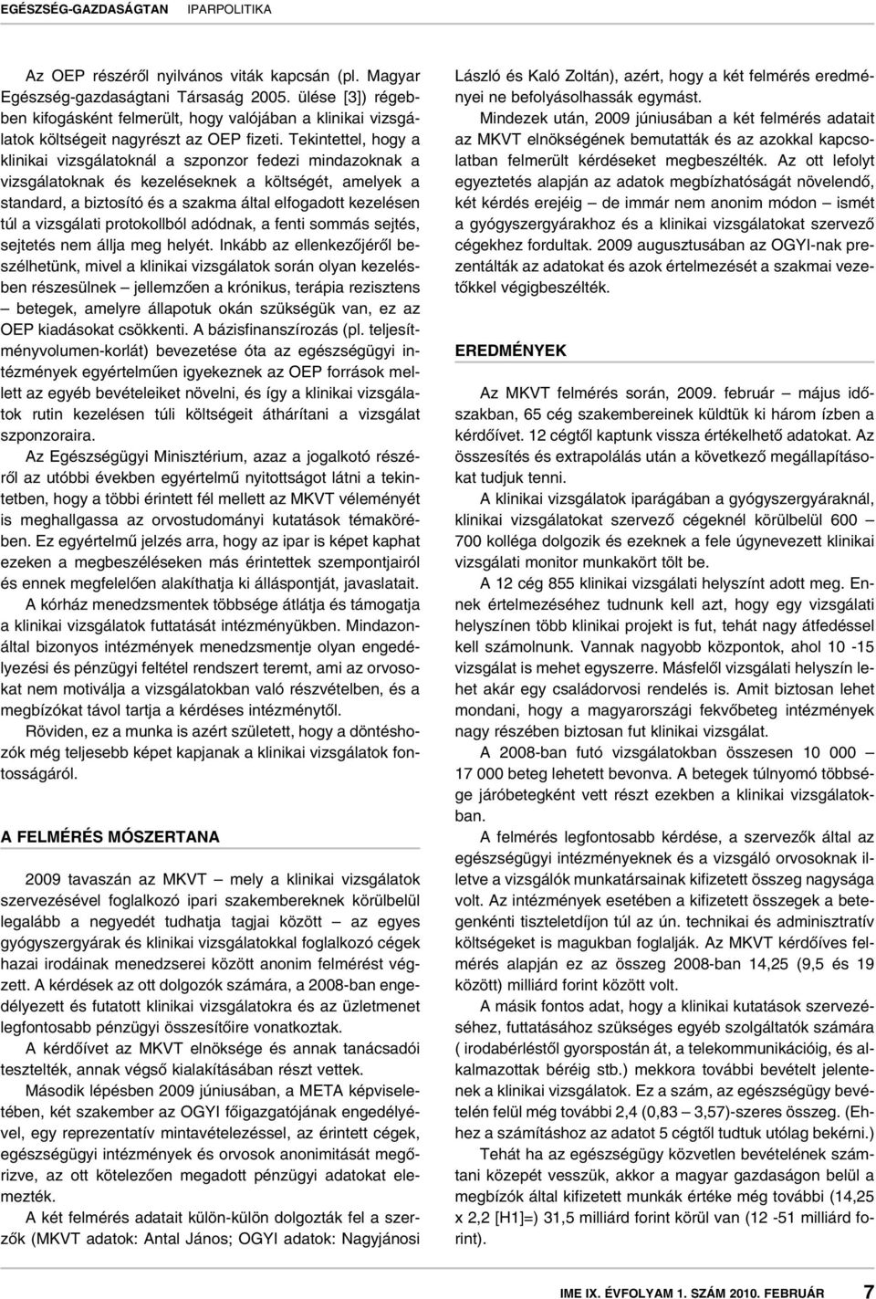 Tekintettel, hogy a klinikai vizsgálatoknál a szponzor fedezi mindazoknak a vizsgálatoknak és kezeléseknek a költségét, amelyek a standard, a biztosító és a szakma által elfogadott kezelésen túl a