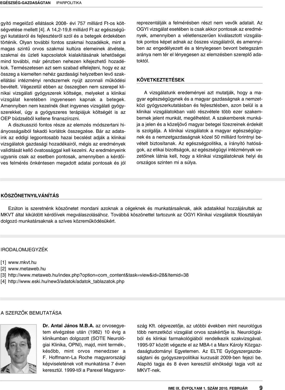 kifejezhetô hozadékok. Természetesen azt sem szabad elfelejteni, hogy ez az összeg a kiemelten nehéz gazdasági helyzetben levô szakellátási intézményi rendszernek nyújt azonnali mûködési bevételt.