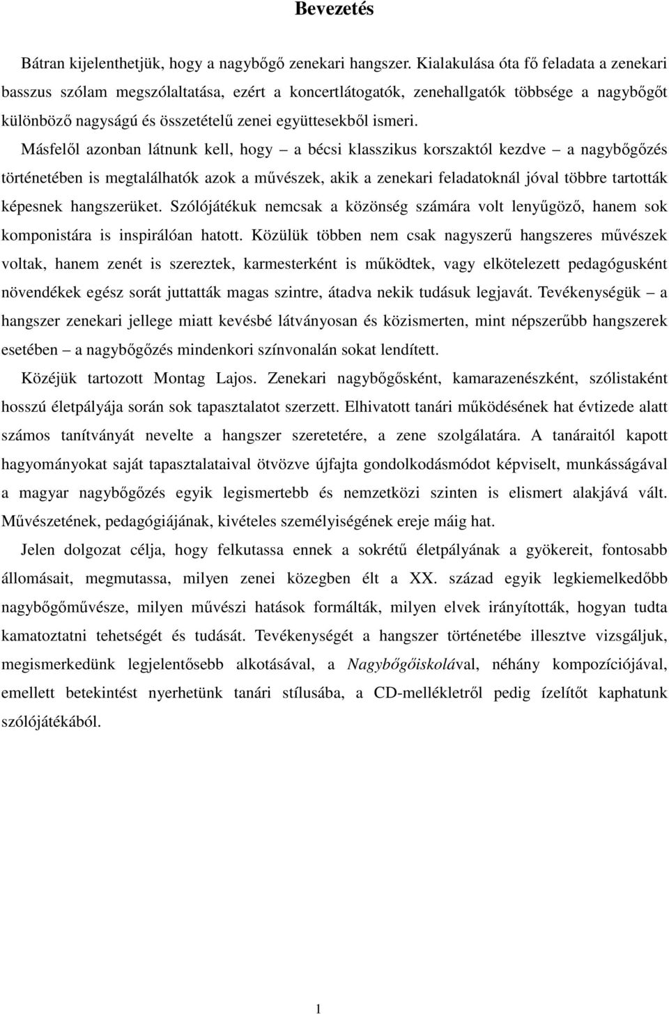 Másfelől azonban látnunk kell, hogy a bécsi klasszikus korszaktól kezdve a nagybőgőzés történetében is megtalálhatók azok a művészek, akik a zenekari feladatoknál jóval többre tartották képesnek