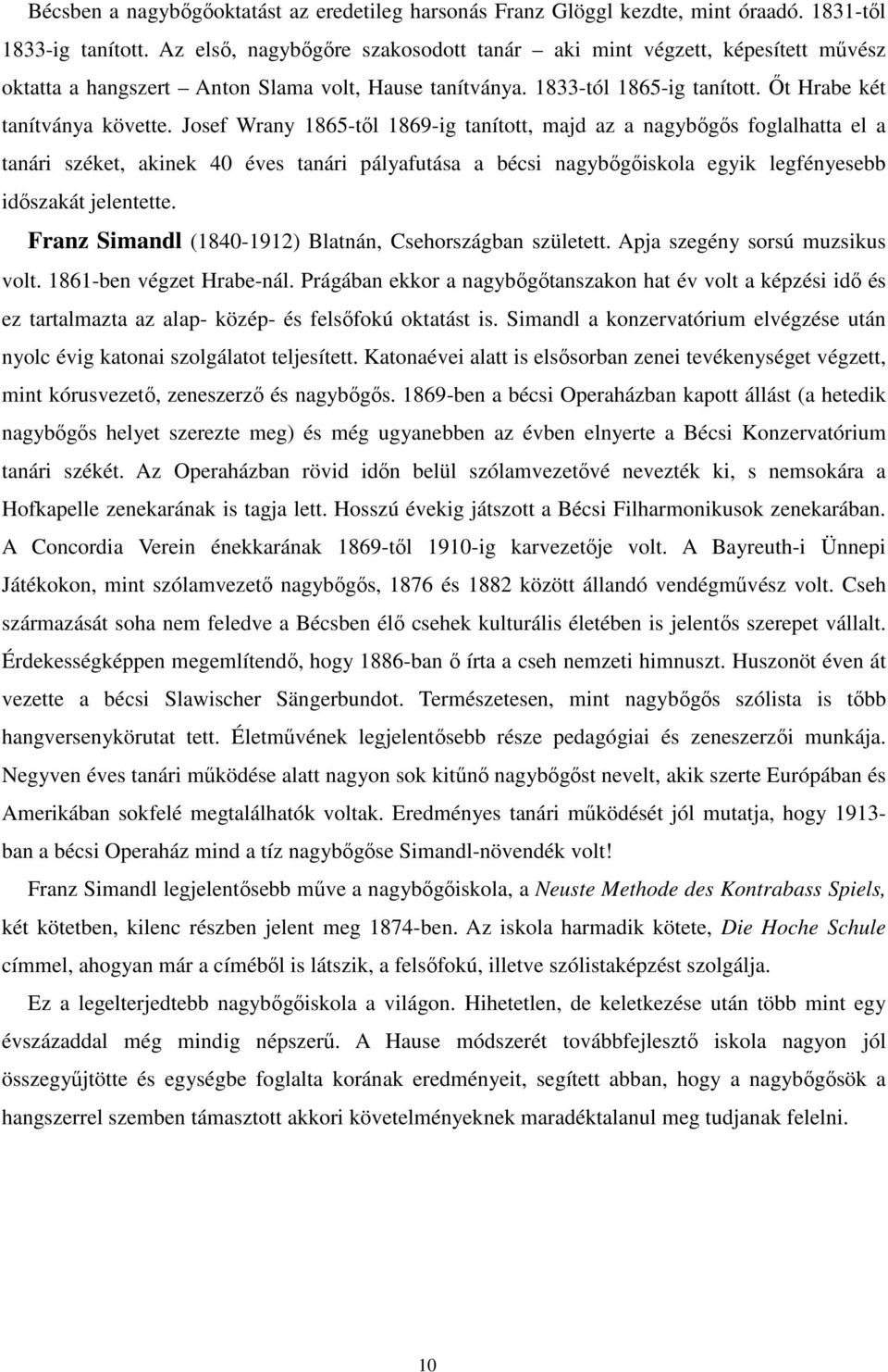 Josef Wrany 1865-től 1869-ig tanított, majd az a nagybőgős foglalhatta el a tanári széket, akinek 40 éves tanári pályafutása a bécsi nagybőgőiskola egyik legfényesebb időszakát jelentette.