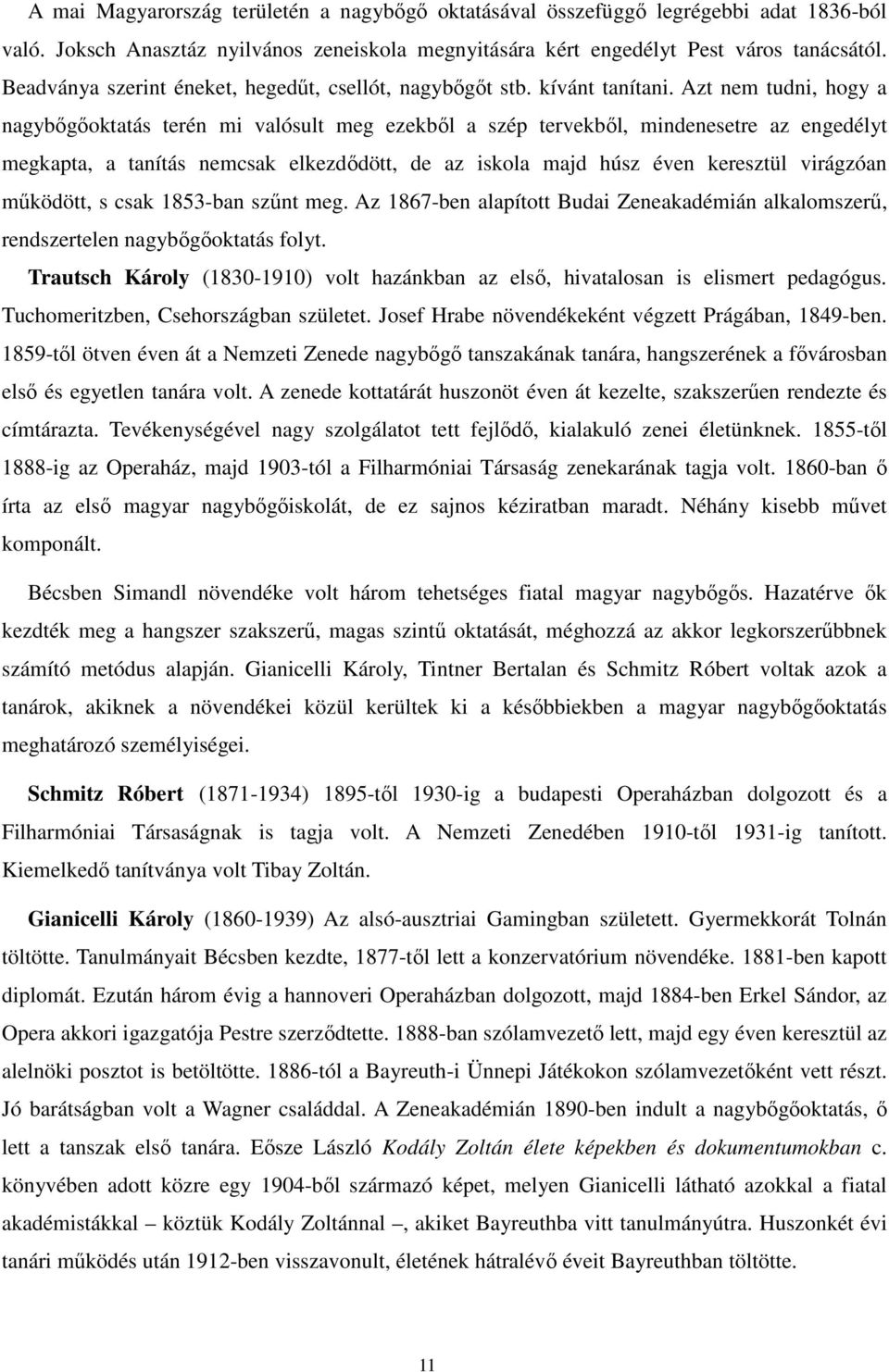 Azt nem tudni, hogy a nagybőgőoktatás terén mi valósult meg ezekből a szép tervekből, mindenesetre az engedélyt megkapta, a tanítás nemcsak elkezdődött, de az iskola majd húsz éven keresztül