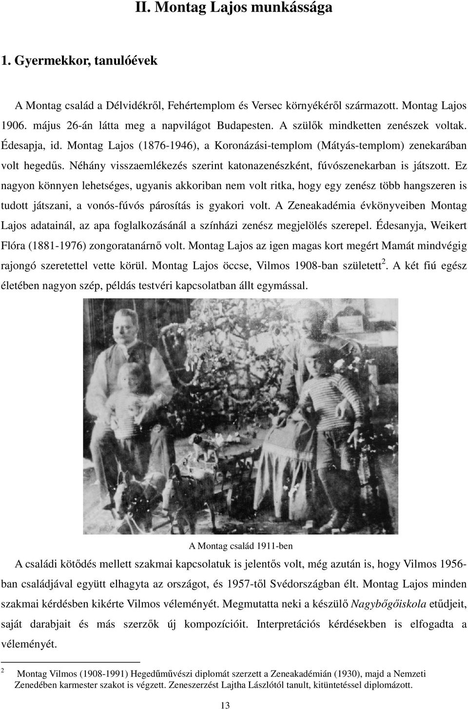 Néhány visszaemlékezés szerint katonazenészként, fúvószenekarban is játszott.