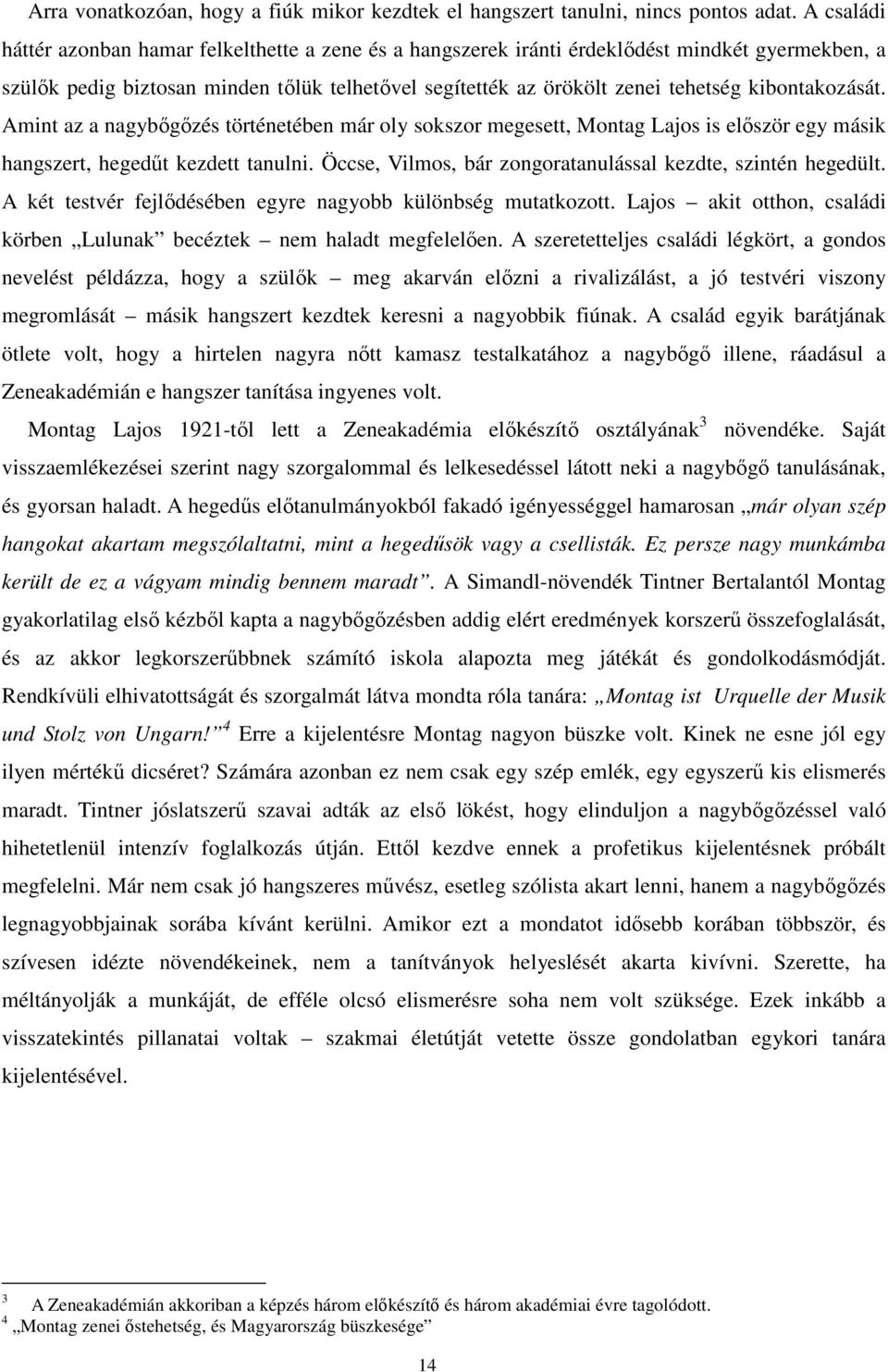 kibontakozását. Amint az a nagybőgőzés történetében már oly sokszor megesett, Montag Lajos is először egy másik hangszert, hegedűt kezdett tanulni.