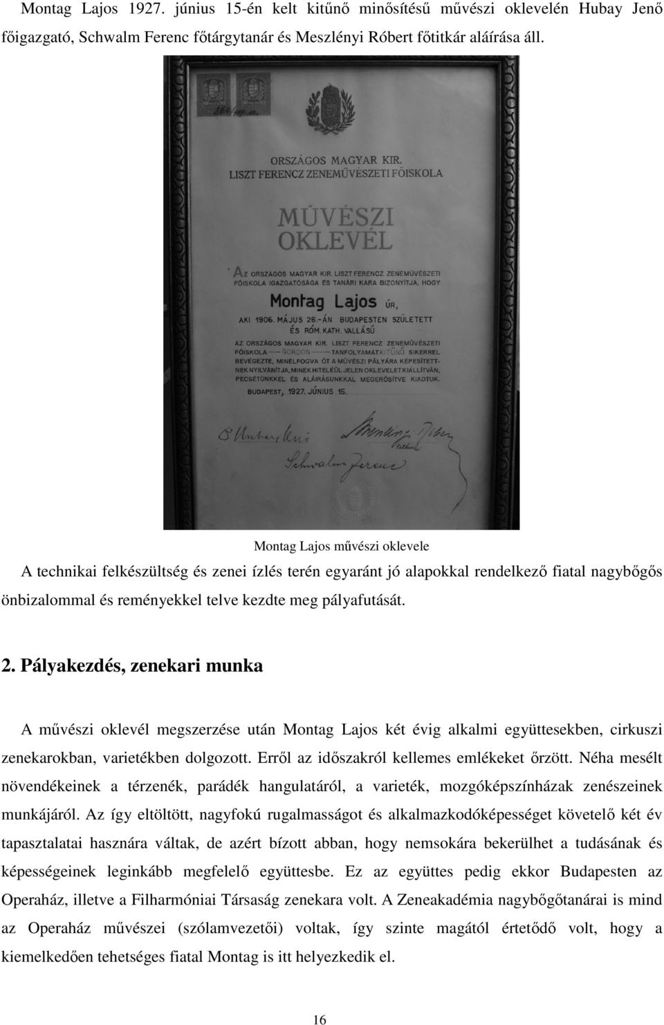 Pályakezdés, zenekari munka A művészi oklevél megszerzése után Montag Lajos két évig alkalmi együttesekben, cirkuszi zenekarokban, varietékben dolgozott. Erről az időszakról kellemes emlékeket őrzött.