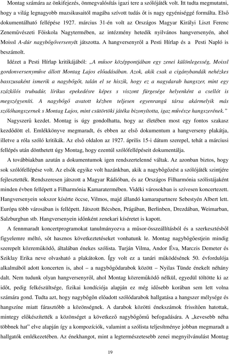 március 31-én volt az Országos Magyar Királyi Liszt Ferenc Zeneművészeti Főiskola Nagytermében, az intézmény hetedik nyilvános hangversenyén, ahol Moissl A-dúr nagybőgőversenyét játszotta.