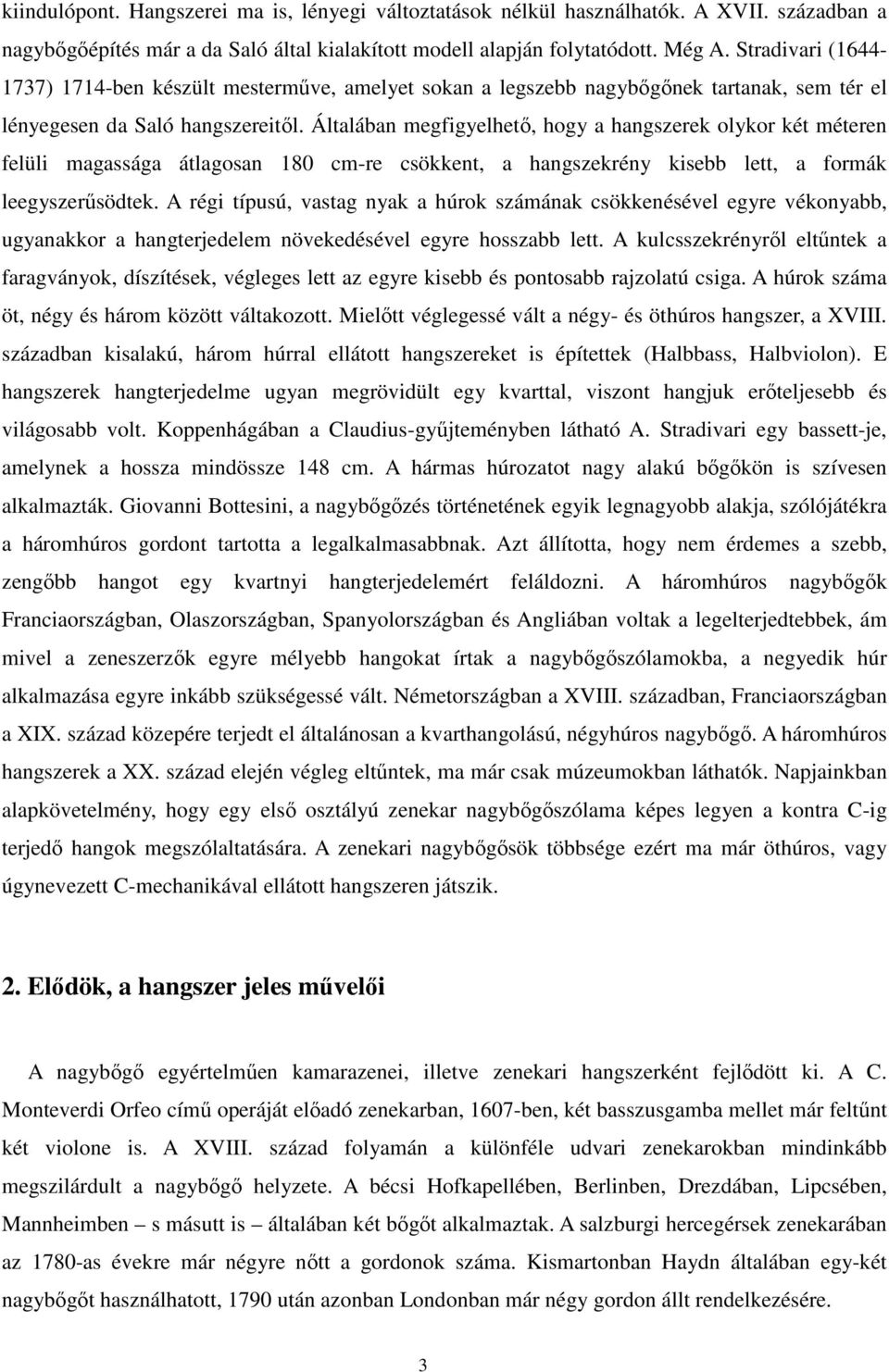 Általában megfigyelhető, hogy a hangszerek olykor két méteren felüli magassága átlagosan 180 cm-re csökkent, a hangszekrény kisebb lett, a formák leegyszerűsödtek.